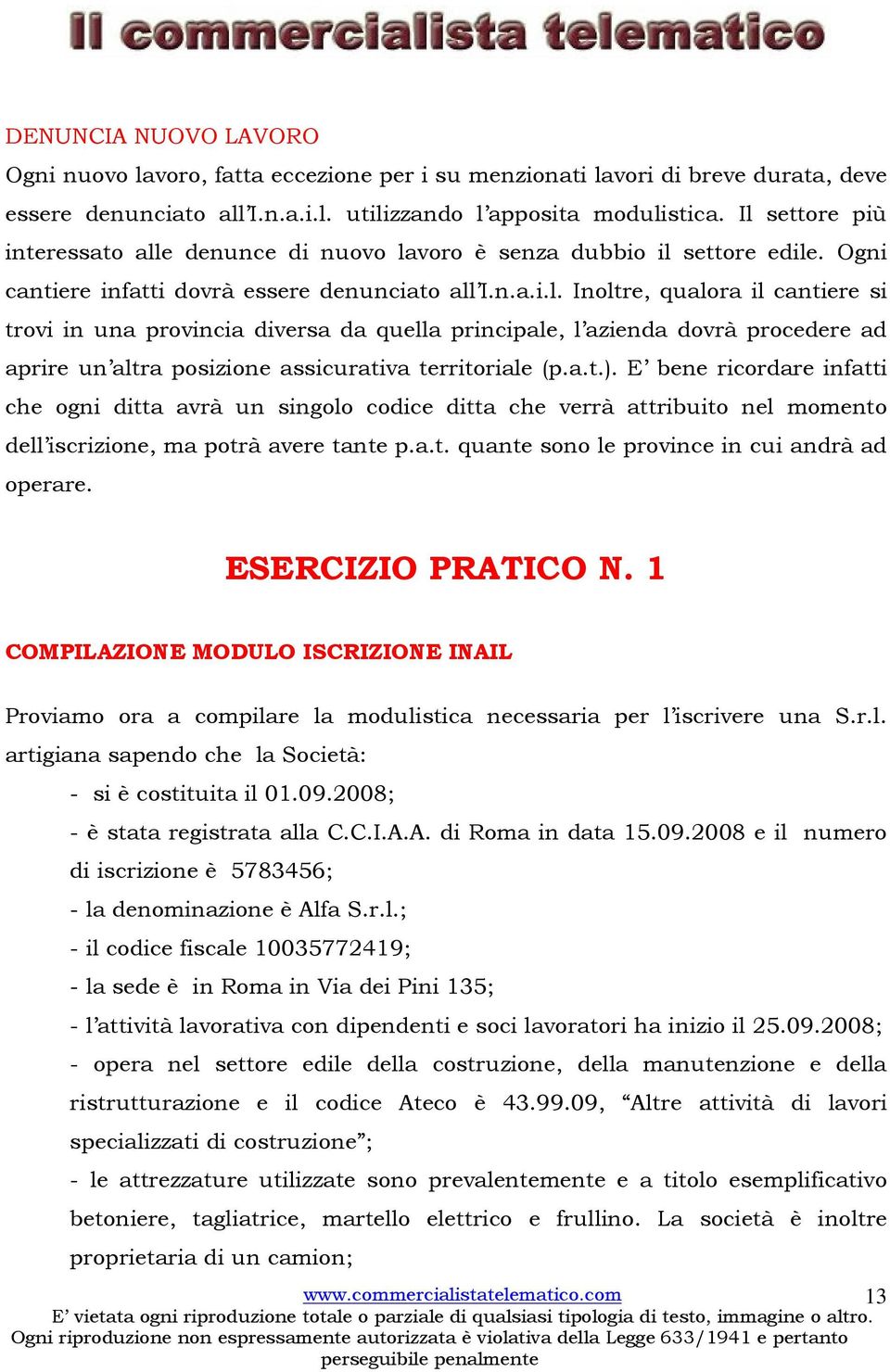 a.t.). E bene ricordare infatti che ogni ditta avrà un singolo codice ditta che verrà attribuito nel momento dell iscrizione, ma potrà avere tante p.a.t. quante sono le province in cui andrà ad operare.