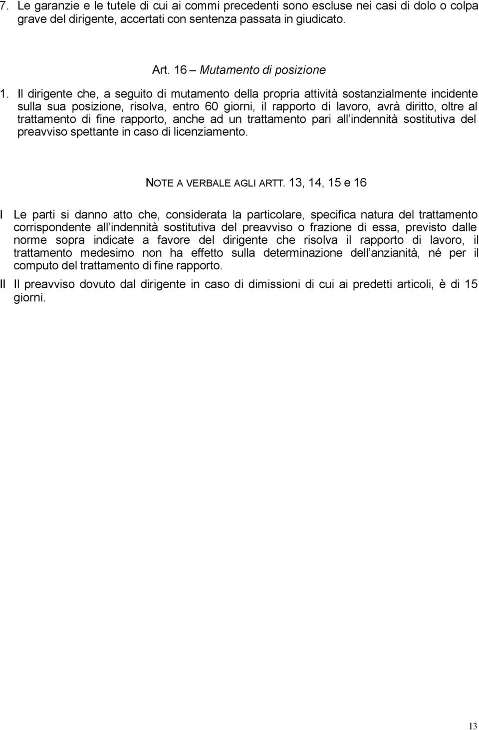 fine rapporto, anche ad un trattamento pari all indennità sostitutiva del preavviso spettante in caso di licenziamento. NOTE A VERBALE AGLI ARTT.