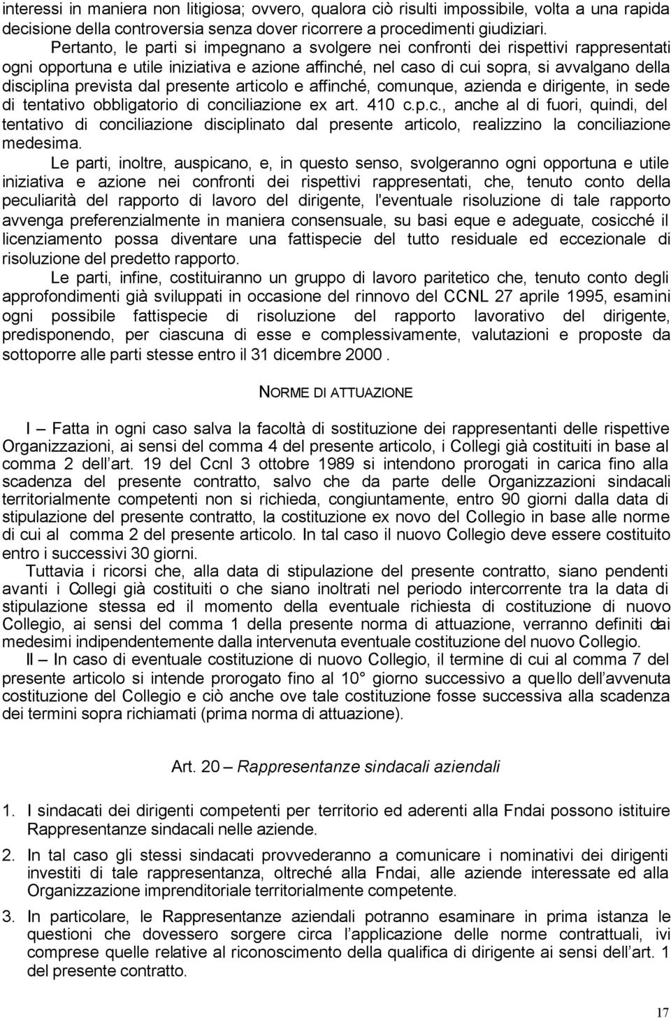 prevista dal presente articolo e affinché, comunque, azienda e dirigente, in sede di tentativo obbligatorio di conciliazione ex art. 410 c.p.c., anche al di fuori, quindi, del tentativo di conciliazione disciplinato dal presente articolo, realizzino la conciliazione medesima.