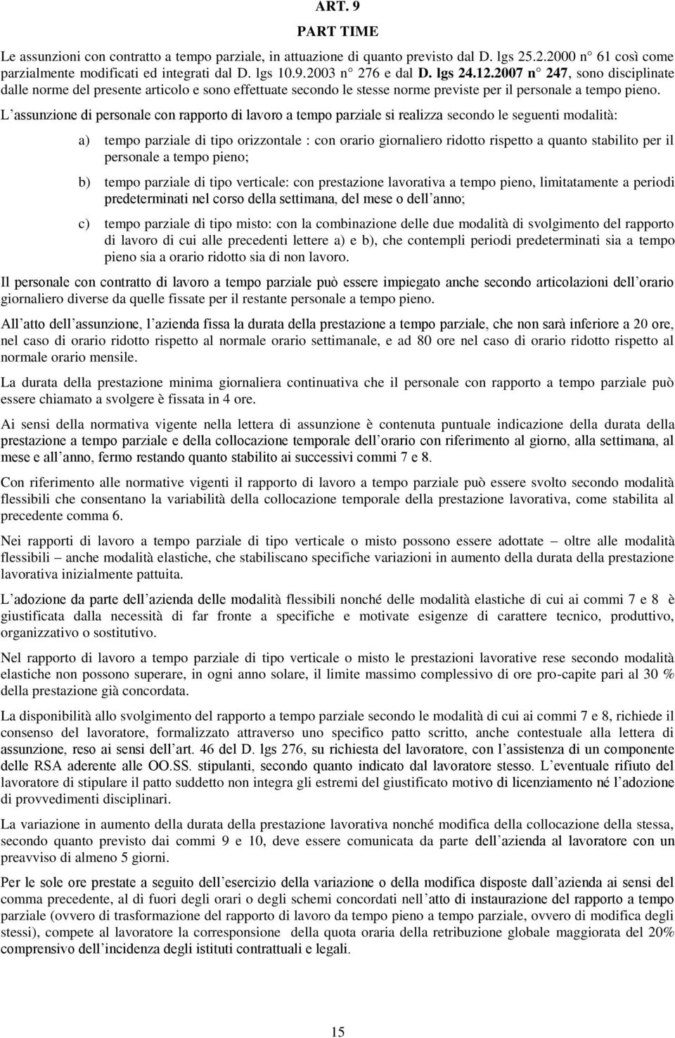 L assunzione di personale con rapporto di lavoro a tempo parziale si realizza secondo le seguenti modalità: a) tempo parziale di tipo orizzontale : con orario giornaliero ridotto rispetto a quanto