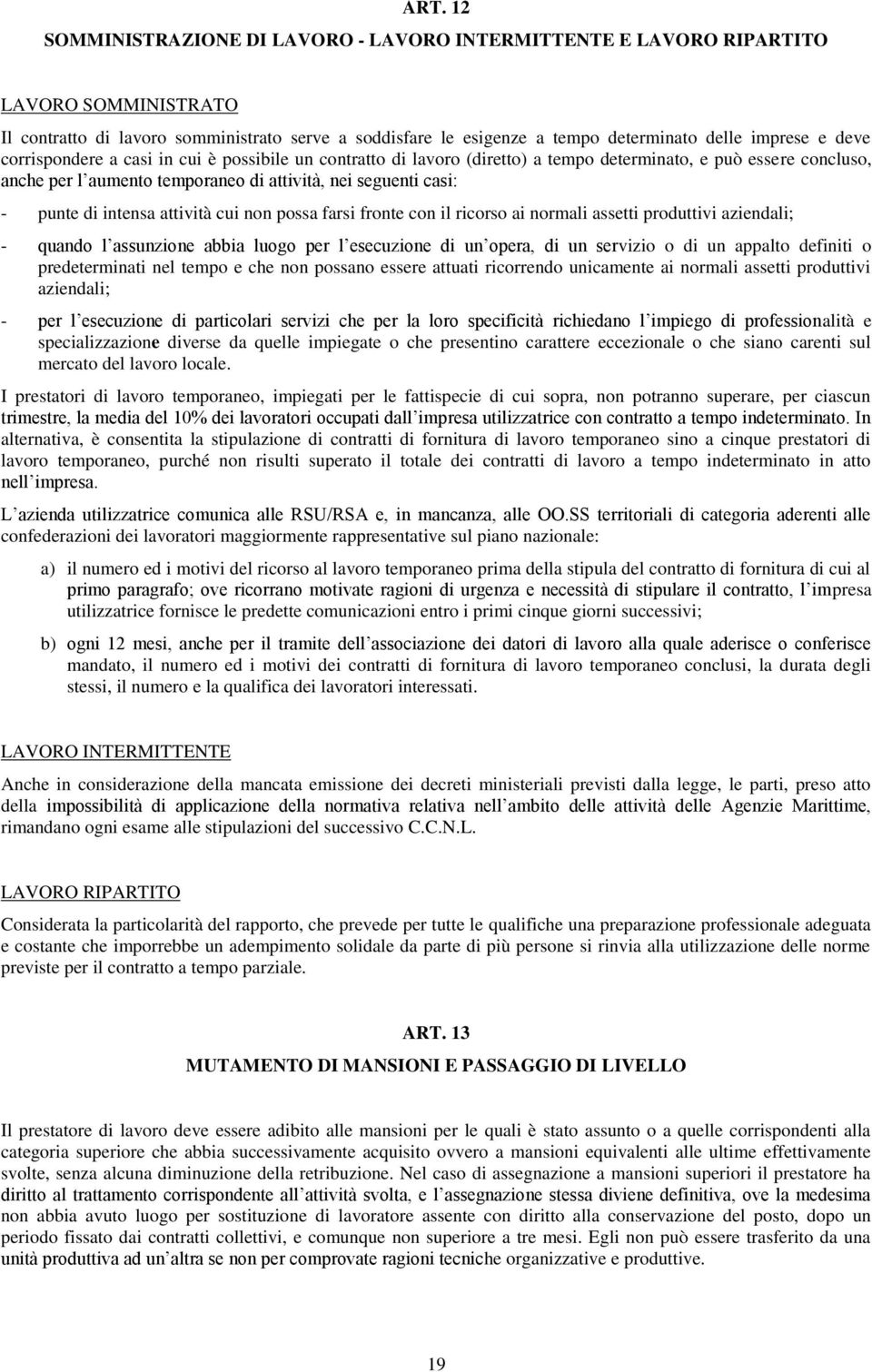 intensa attività cui non possa farsi fronte con il ricorso ai normali assetti produttivi aziendali; - quando l assunzione abbia luogo per l esecuzione di un opera, di un servizio o di un appalto