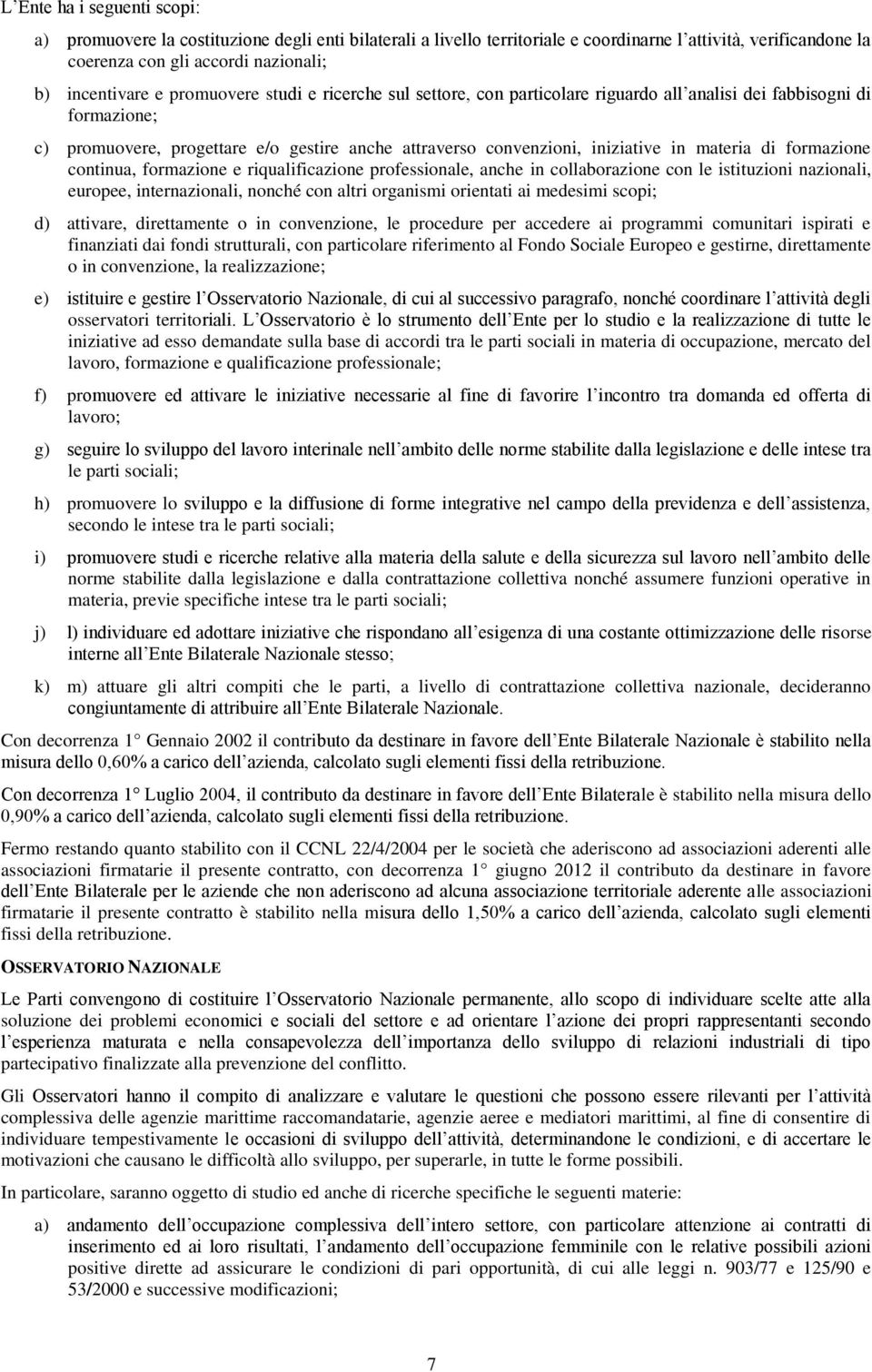 di formazione continua, formazione e riqualificazione professionale, anche in collaborazione con le istituzioni nazionali, europee, internazionali, nonché con altri organismi orientati ai medesimi