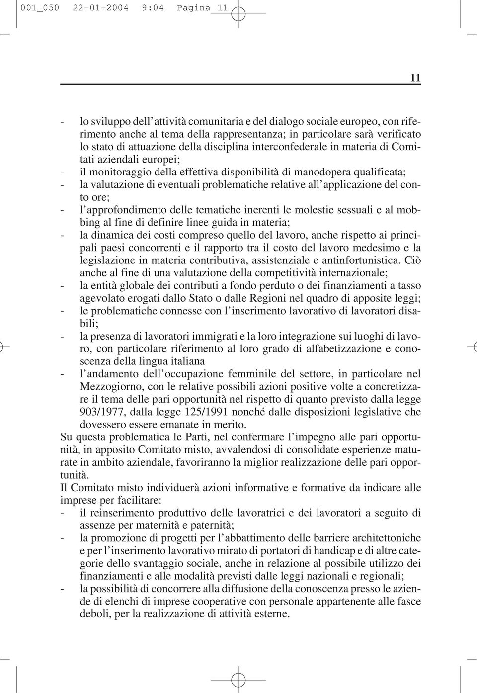 problematiche relative all applicazione del conto ore; - l approfondimento delle tematiche inerenti le molestie sessuali e al mobbing al fine di definire linee guida in materia; - la dinamica dei