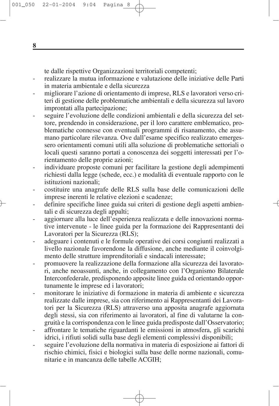 partecipazione; - seguire l evoluzione delle condizioni ambientali e della sicurezza del settore, prendendo in considerazione, per il loro carattere emblematico, problematiche connesse con eventuali