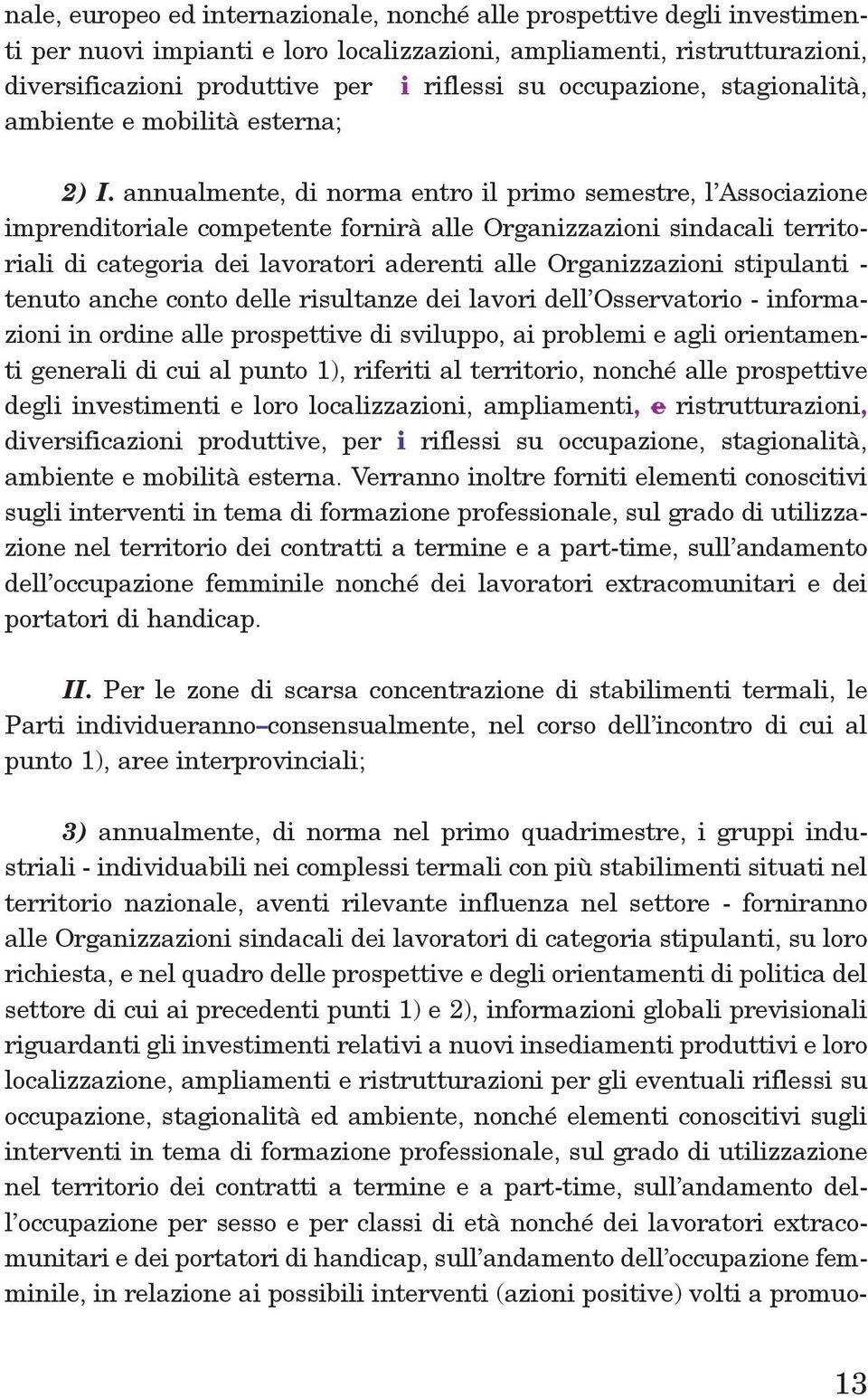 annualmente, di norma entro il primo semestre, l associazione imprenditoriale competente fornirà alle organizzazioni sindacali territoriali di categoria dei lavoratori aderenti alle organizzazioni