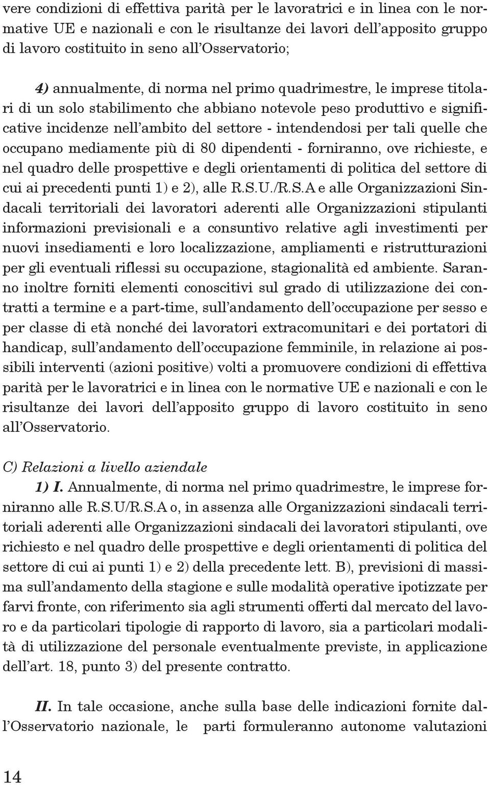 tali quelle che occupano mediamente più di 80 dipendenti - forniranno, ove richieste, e nel quadro delle prospettive e degli orientamenti di politica del settore di cui ai precedenti punti 1) e 2),