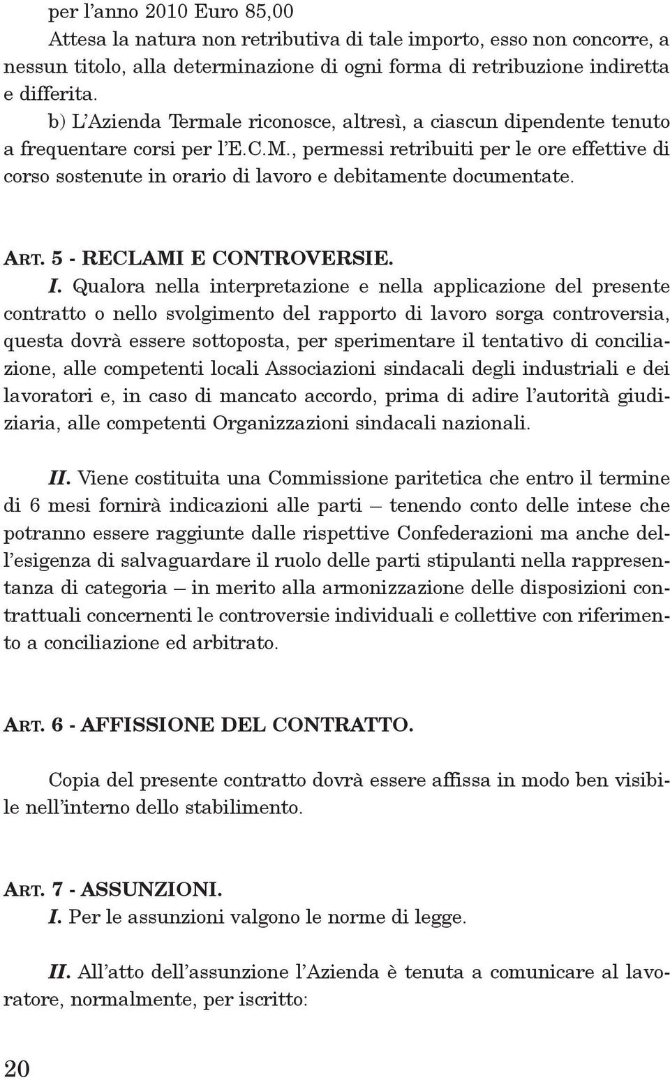 , permessi retribuiti per le ore effettive di corso sostenute in orario di lavoro e debitamente documentate. Art. 5 - reclami E CONtrOVErSIE. I.