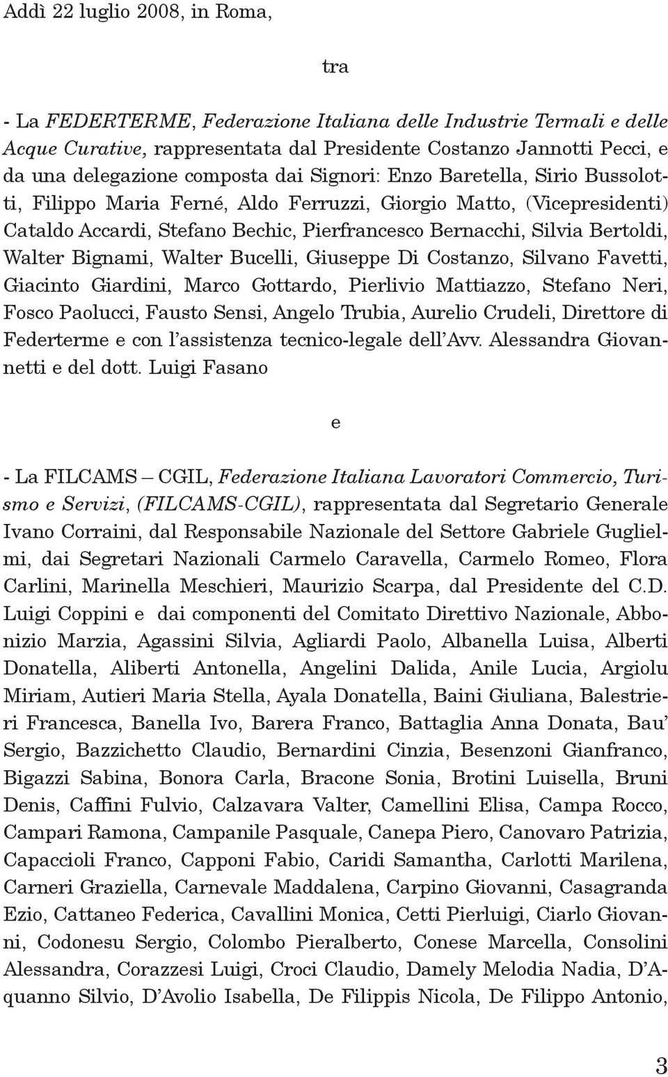 Walter Bignami, Walter Bucelli, giuseppe di Costanzo, Silvano Favetti, giacinto giardini, marco gottardo, pierlivio mattiazzo, Stefano neri, Fosco paolucci, Fausto Sensi, angelo trubia, aurelio