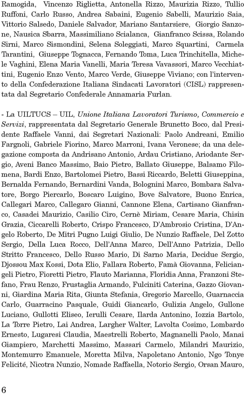 luca trinchitella, michele vaghini, elena maria vanelli, maria teresa vavassori, marco vecchiattini, eugenio enzo vento, marco verde, giuseppe viviano; con l intervento della Confederazione italiana