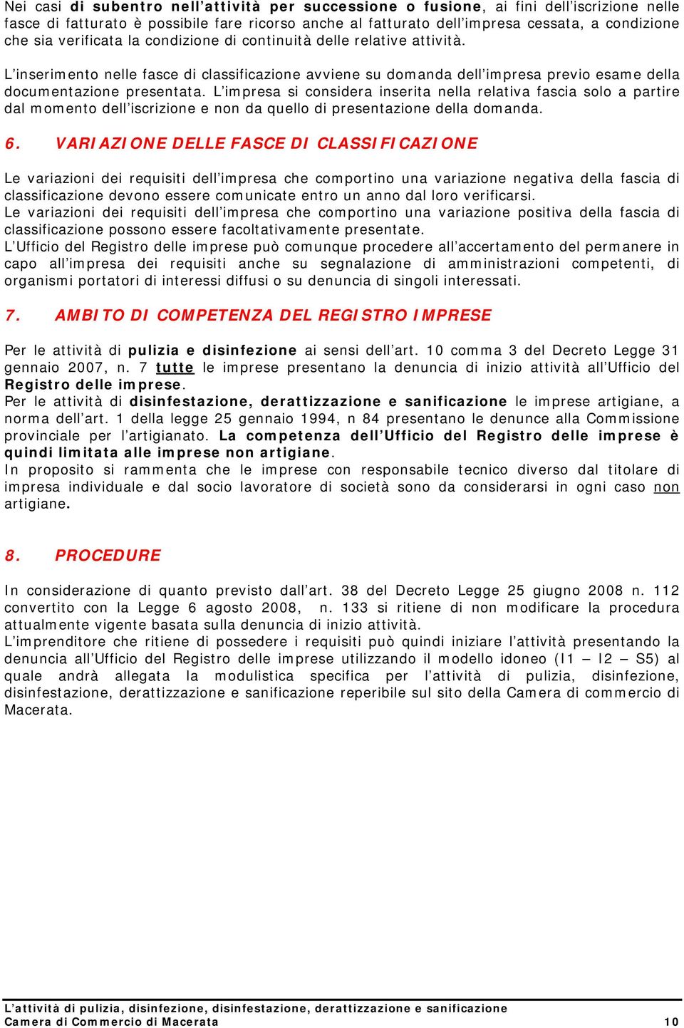 L impresa si considera inserita nella relativa fascia solo a partire dal momento dell iscrizione e non da quello di presentazione della domanda. 6.