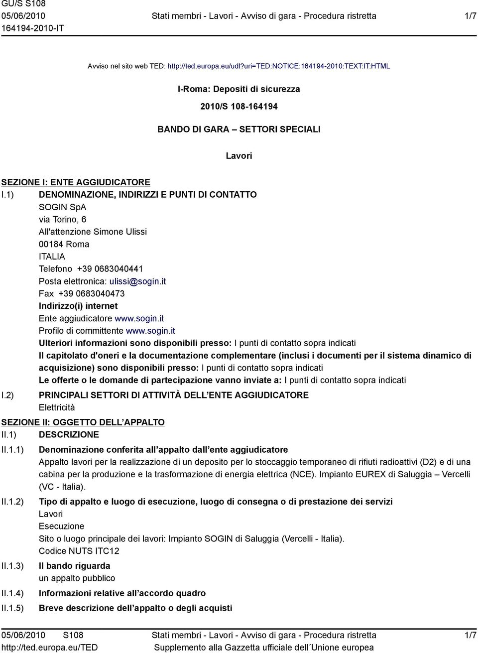 1) DENOMINAZIONE, INDIRIZZI E PUNTI DI CONTATTO SOGIN SpA via Torino, 6 All'attenzione Simone Ulissi 00184 Roma ITALIA Telefono +39 0683040441 Posta elettronica: ulissi@sogin.