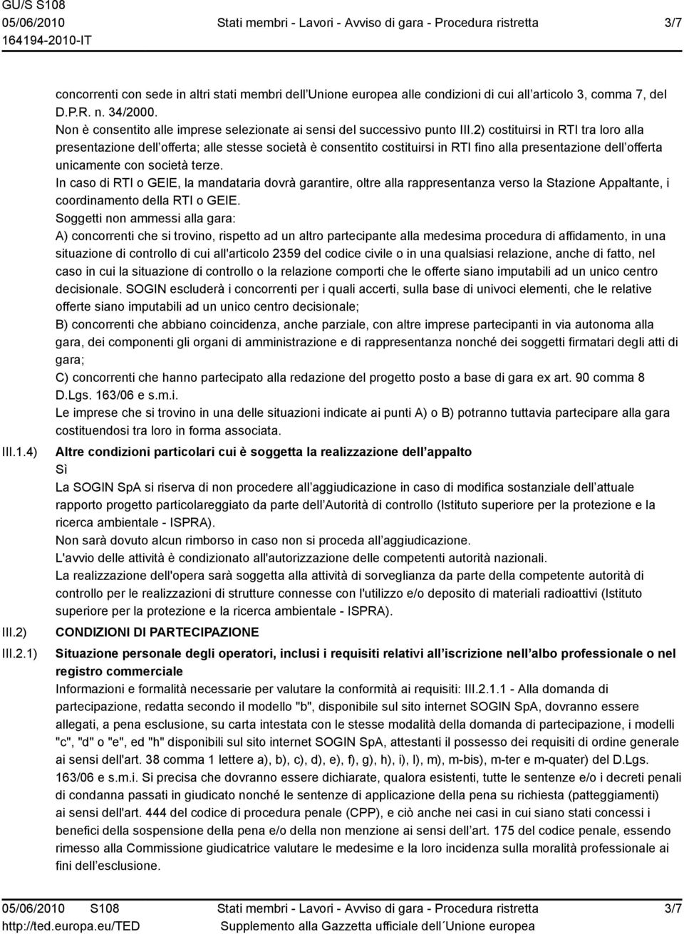 2) costituirsi in RTI tra loro alla presentazione dell offerta; alle stesse società è consentito costituirsi in RTI fino alla presentazione dell offerta unicamente con società terze.