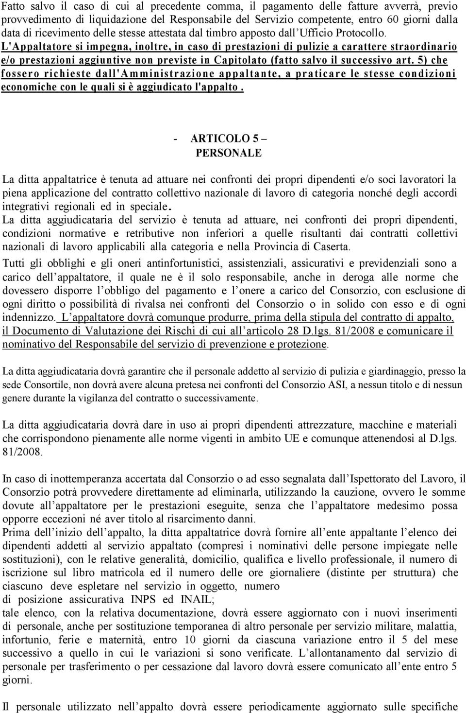 L'Appaltatore si impegna, inoltre, in caso di prestazioni di pulizie a carattere straordinario e/o prestazioni aggiuntive non previste in Capitolato (fatto salvo il successivo art.