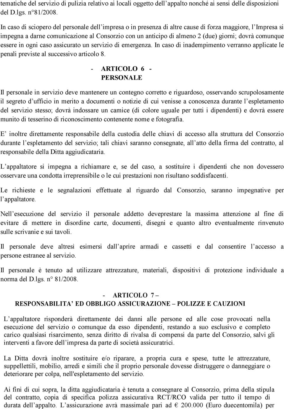 comunque essere in ogni caso assicurato un servizio di emergenza. In caso di inadempimento verranno applicate le penali previste al successivo articolo 8.