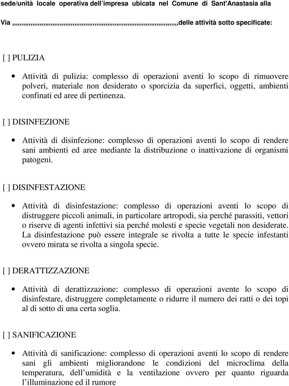 pertinenza. [ ] DISINFEZIONE Attività di disinfezione: complesso di operazioni aventi lo scopo di rendere sani ambienti ed aree mediante la distribuzione o inattivazione di organismi patogeni.