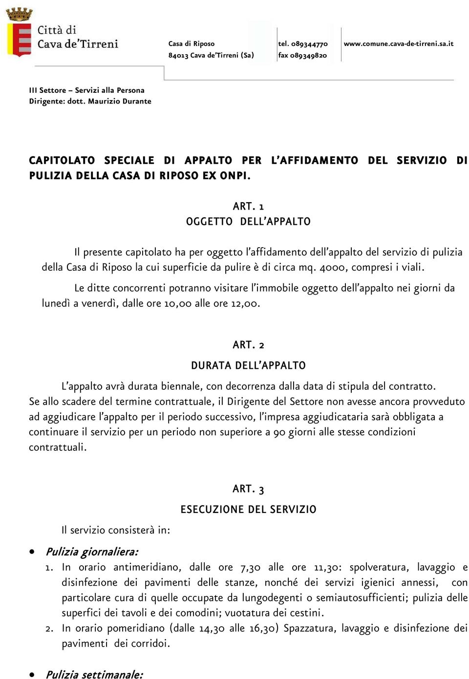 Le ditte concorrenti potranno visitare l immobile oggetto dell appalto nei giorni da lunedì a venerdì, dalle ore 10,00 alle ore 12,00. ART.