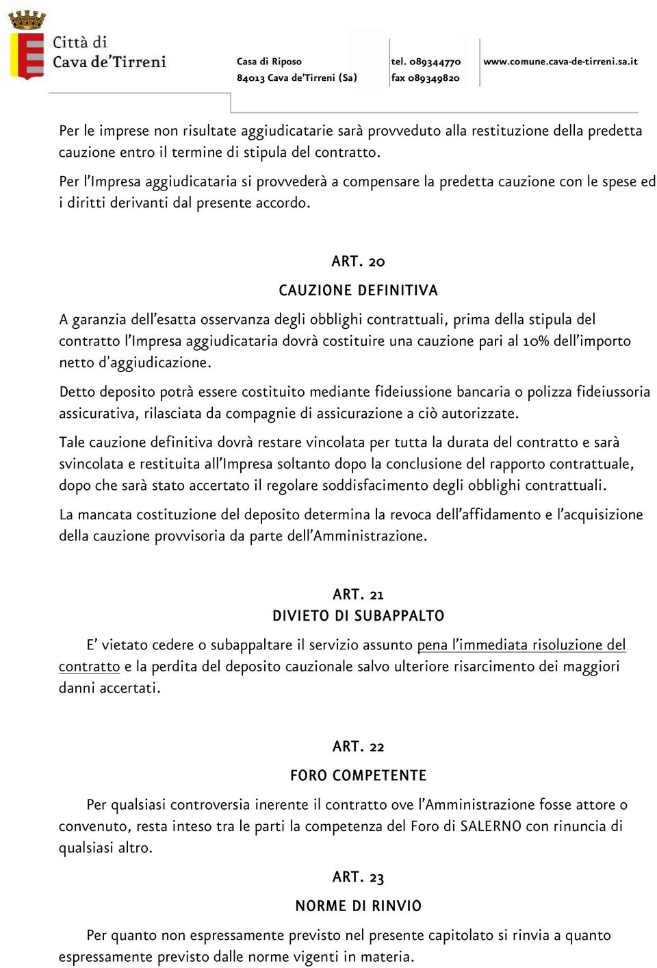 20 CAUZIONE DEFINITIVA A garanzia dell esatta osservanza degli obblighi contrattuali, prima della stipula del contratto l Impresa aggiudicataria dovrà costituire una cauzione pari al 10% dell importo