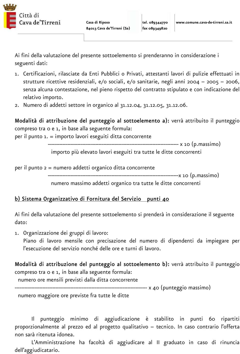 contestazione, nel pieno rispetto del contratto stipulato e con indicazione del relativo importo. 2. Numero di addetti settore in organico al 31.12.04, 31.12.05, 31.12.06.