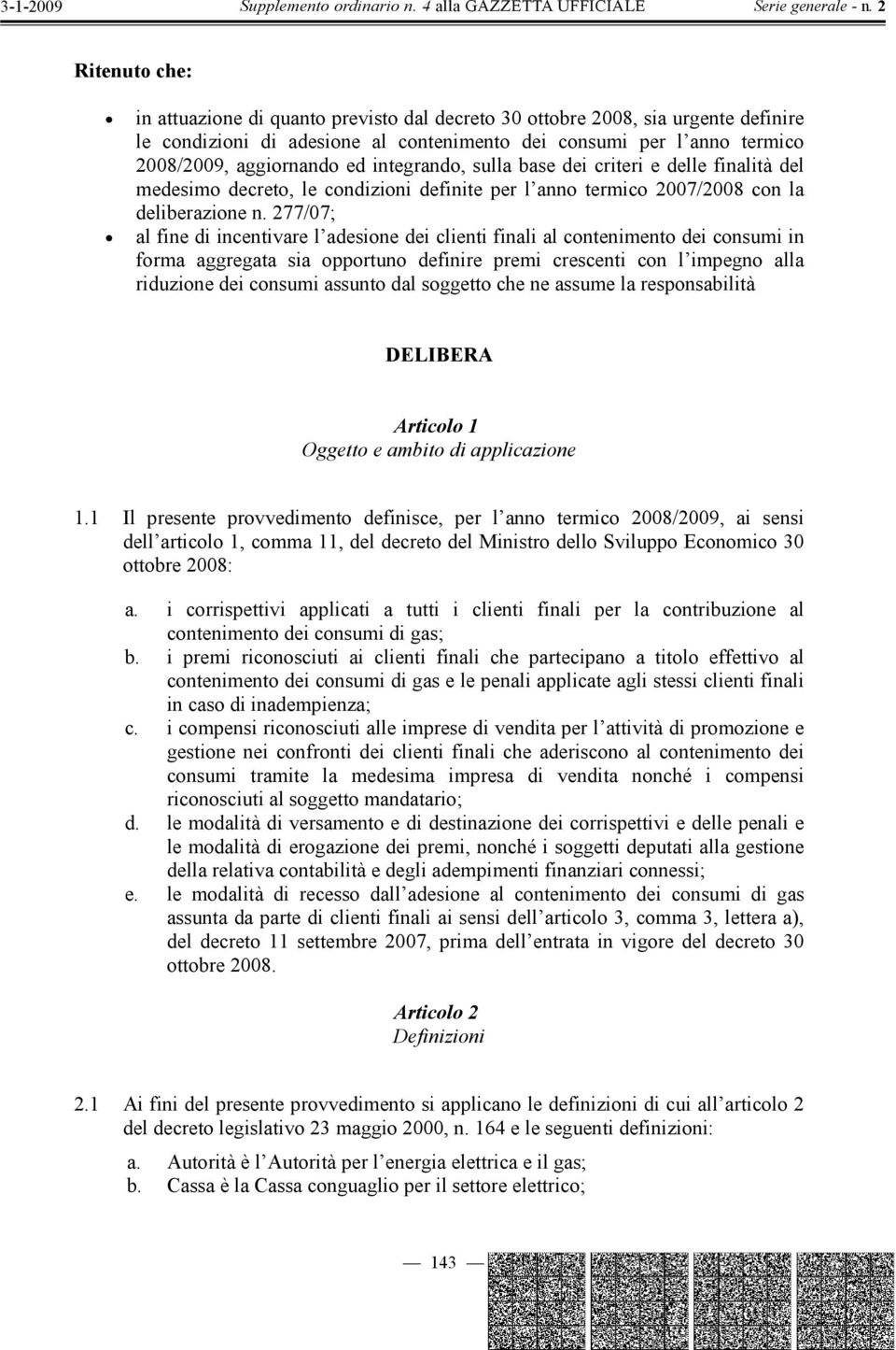 277/07; al fine di incentivare l adesione dei clienti finali al contenimento dei consumi in forma aggregata sia opportuno definire premi crescenti con l impegno alla riduzione dei consumi assunto dal