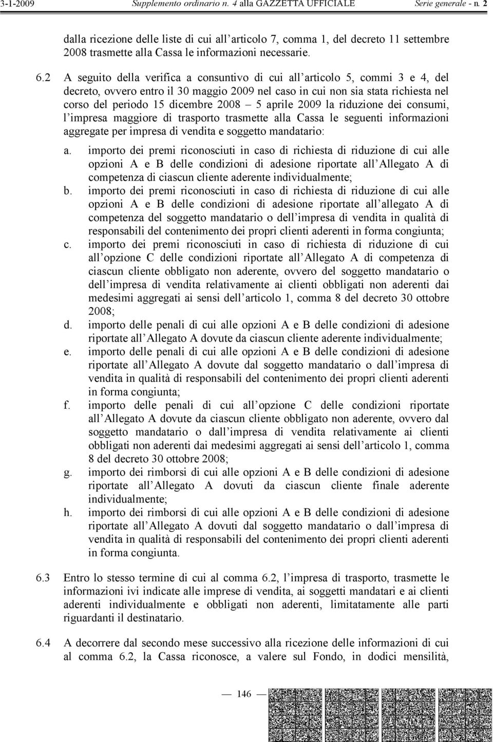 5 aprile 2009 la riduzione dei consumi, l impresa maggiore di trasporto trasmette alla Cassa le seguenti informazioni aggregate per impresa di vendita e soggetto mandatario: a.