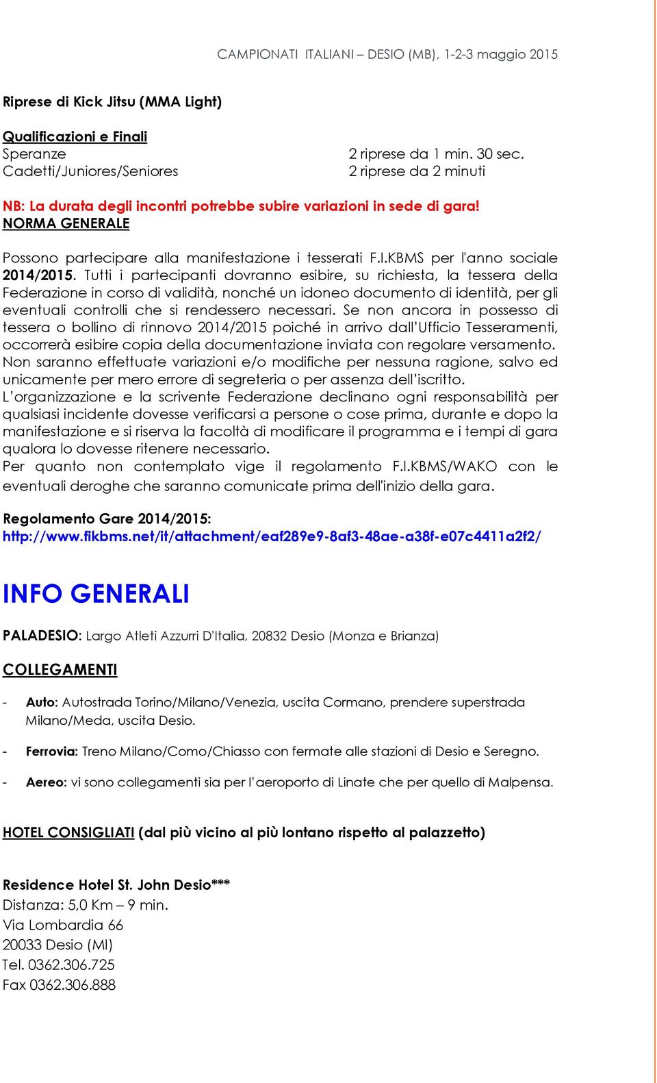 Tutti i partecipanti dovranno esibire, su richiesta, la tessera della Federazione in corso di validità, nonché un idoneo documento di identità, per gli eventuali controlli che si rendessero necessari.