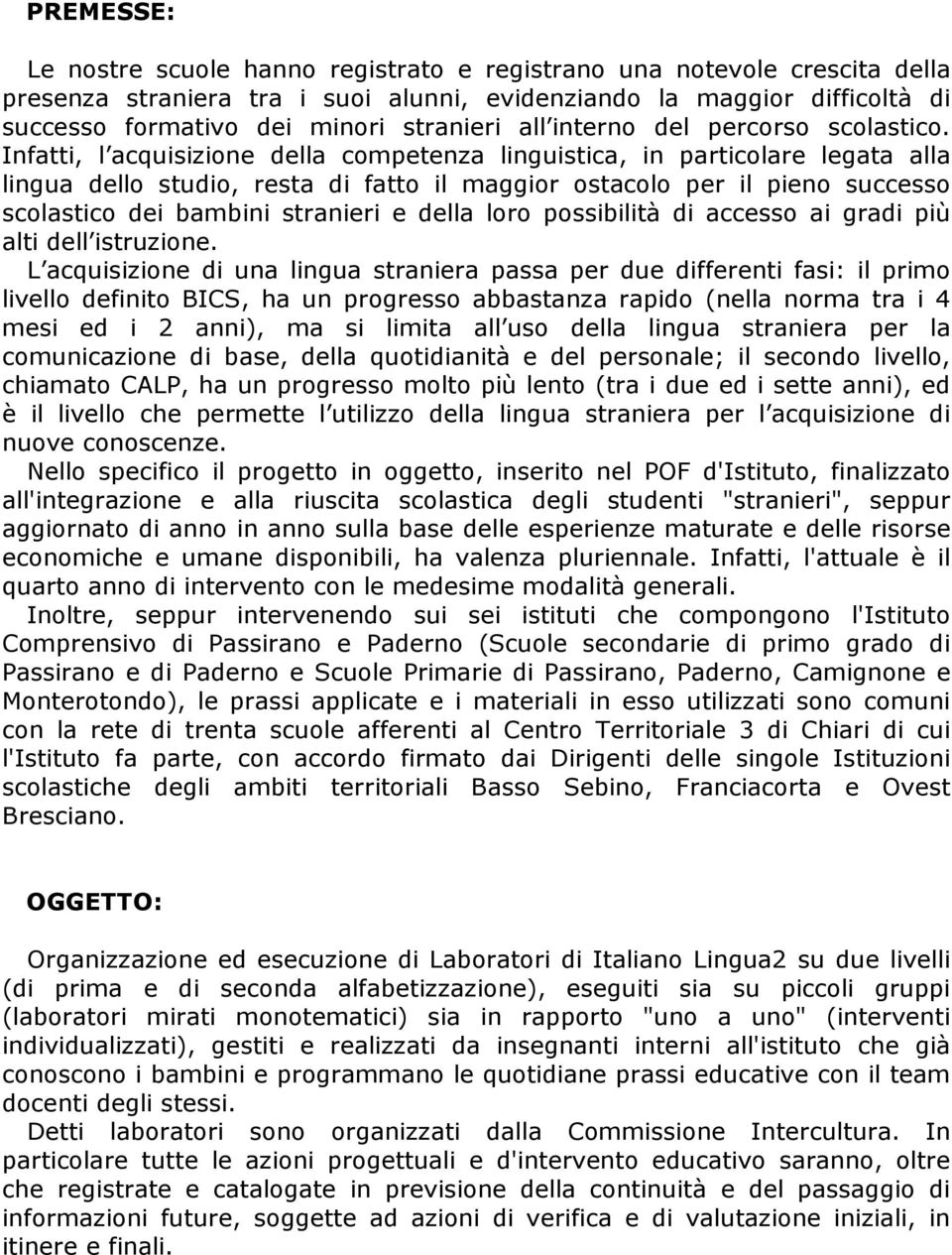 Infatti, l acquisizione della competenza linguistica, in particolare legata alla lingua dello studio, resta di fatto il maggior ostacolo per il pieno successo scolastico dei bambini stranieri e della