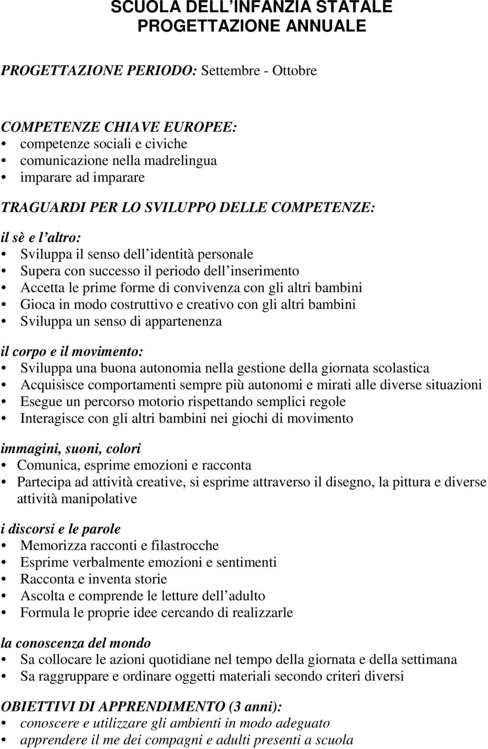 con gli altri bambini Gioca in modo costruttivo e creativo con gli altri bambini Sviluppa un senso di appartenenza il corpo e il movimento: Sviluppa una buona autonomia nella gestione della giornata