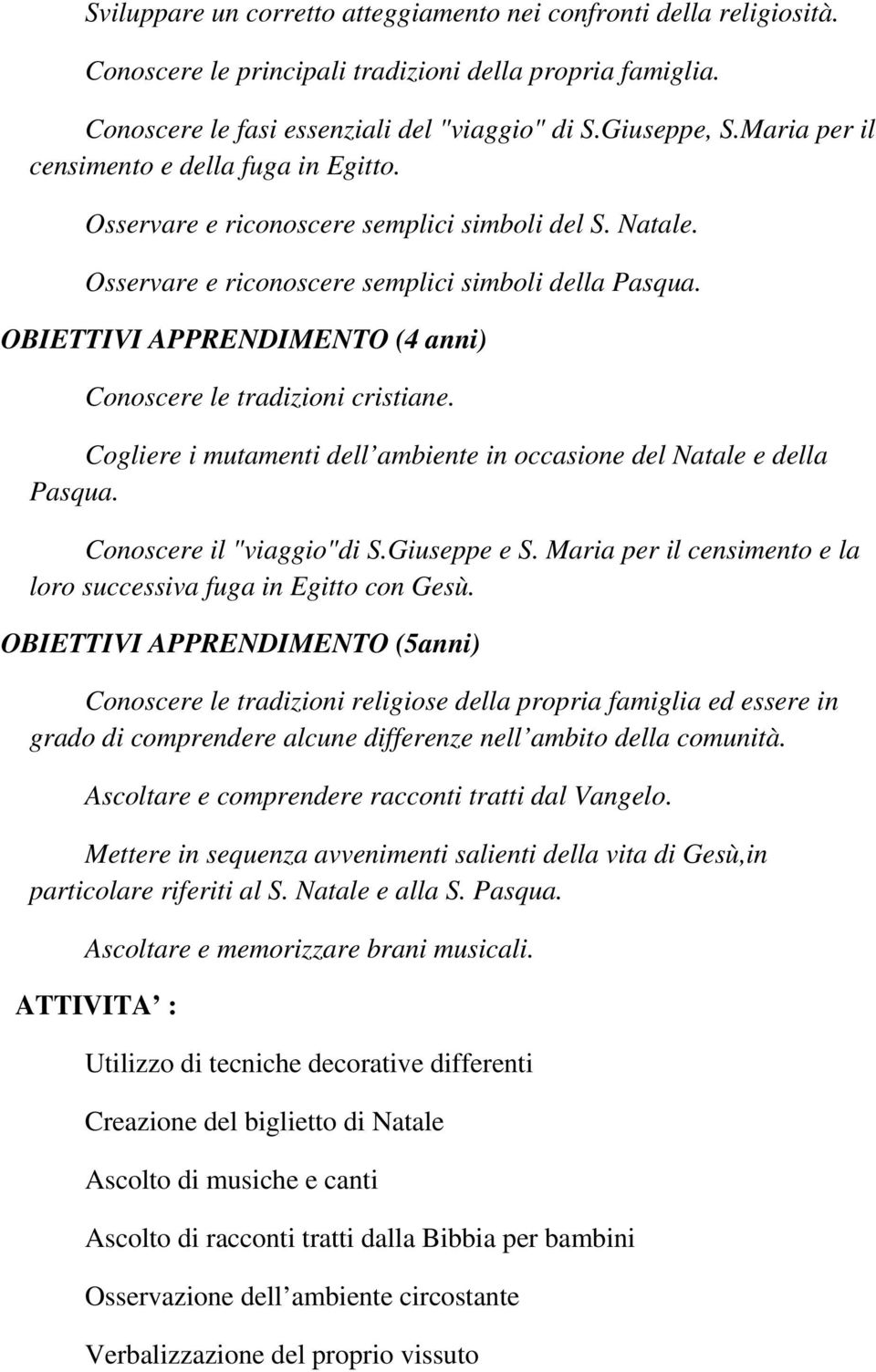 OBIETTIVI APPRENDIMENTO (4 anni) Conoscere le tradizioni cristiane. Cogliere i mutamenti dell ambiente in occasione del Natale e della Pasqua. Conoscere il "viaggio"di S.Giuseppe e S.