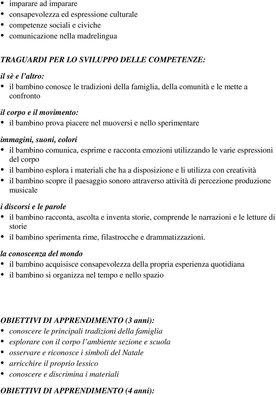 comunica, esprime e racconta emozioni utilizzando le varie espressioni del corpo il bambino esplora i materiali che ha a disposizione e li utilizza con creatività il bambino scopre il paesaggio