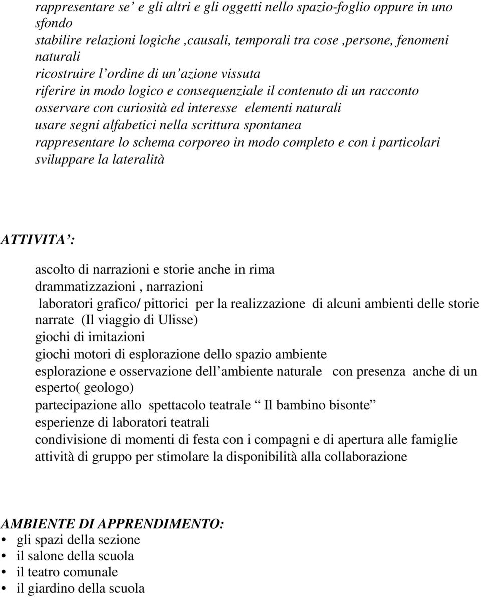 rappresentare lo schema corporeo in modo completo e con i particolari sviluppare la lateralità ATTIVITA : ascolto di narrazioni e storie anche in rima drammatizzazioni, narrazioni laboratori grafico/