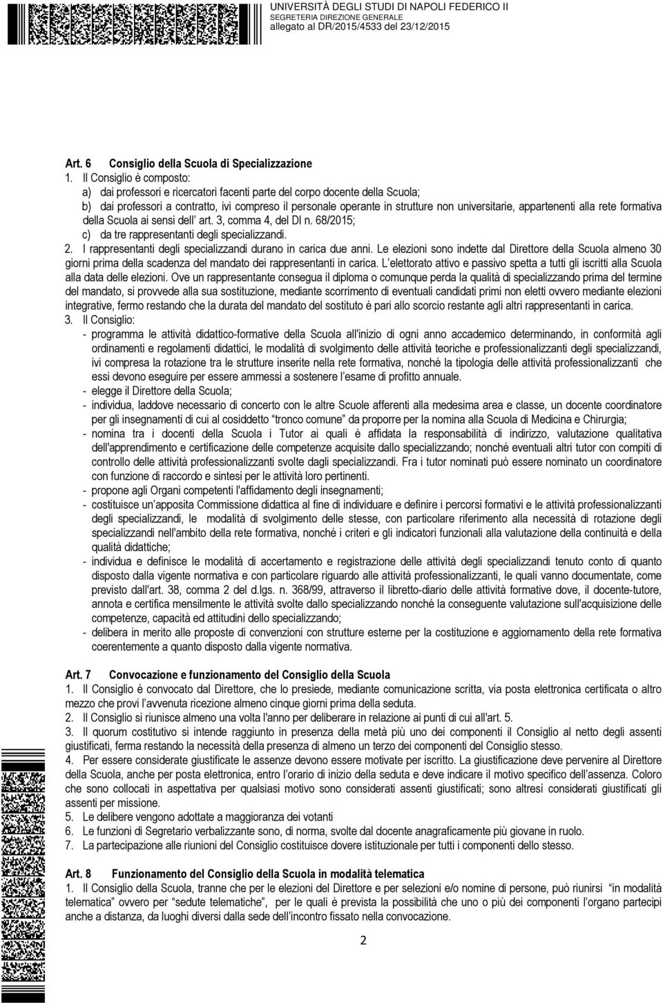 universitarie, appartenenti alla rete formativa della Scuola ai sensi dell art. 3, comma 4, del DI n. 68/2015; c) da tre rappresentanti degli specializzandi. 2.