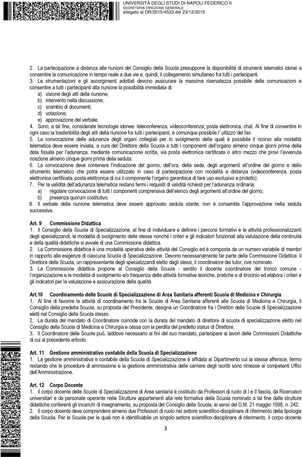 Le strumentazioni e gli accorgimenti adottati devono assicurare la massima riservatezza possibile delle comunicazioni e consentire a tutti i partecipanti alla riunione la possibilità immediata di: a)