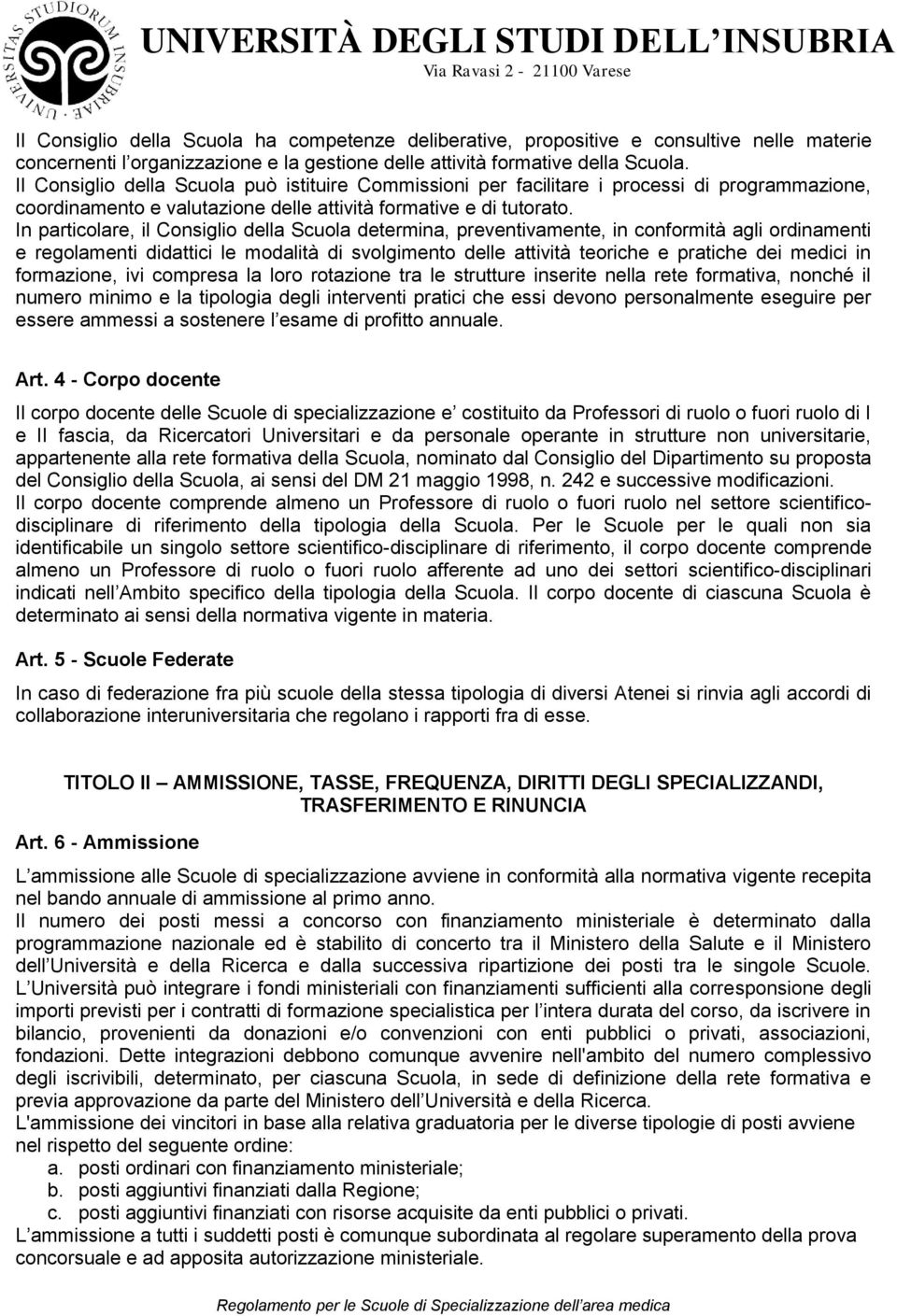 In particolare, il Consiglio della Scuola determina, preventivamente, in conformità agli ordinamenti e regolamenti didattici le modalità di svolgimento delle attività teoriche e pratiche dei medici