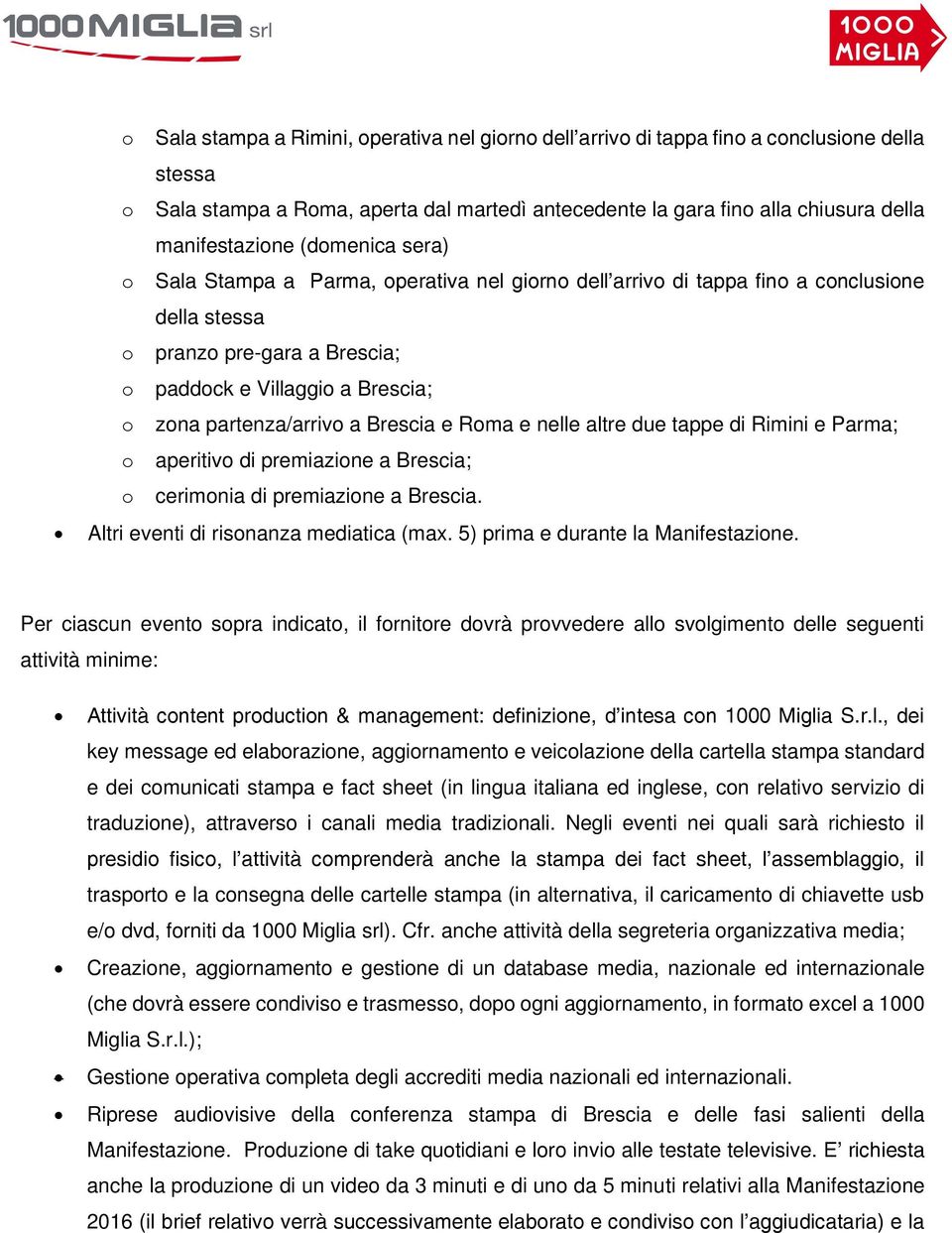 Brescia e Roma e nelle altre due tappe di Rimini e Parma; o aperitivo di premiazione a Brescia; o cerimonia di premiazione a Brescia. Altri eventi di risonanza mediatica (max.