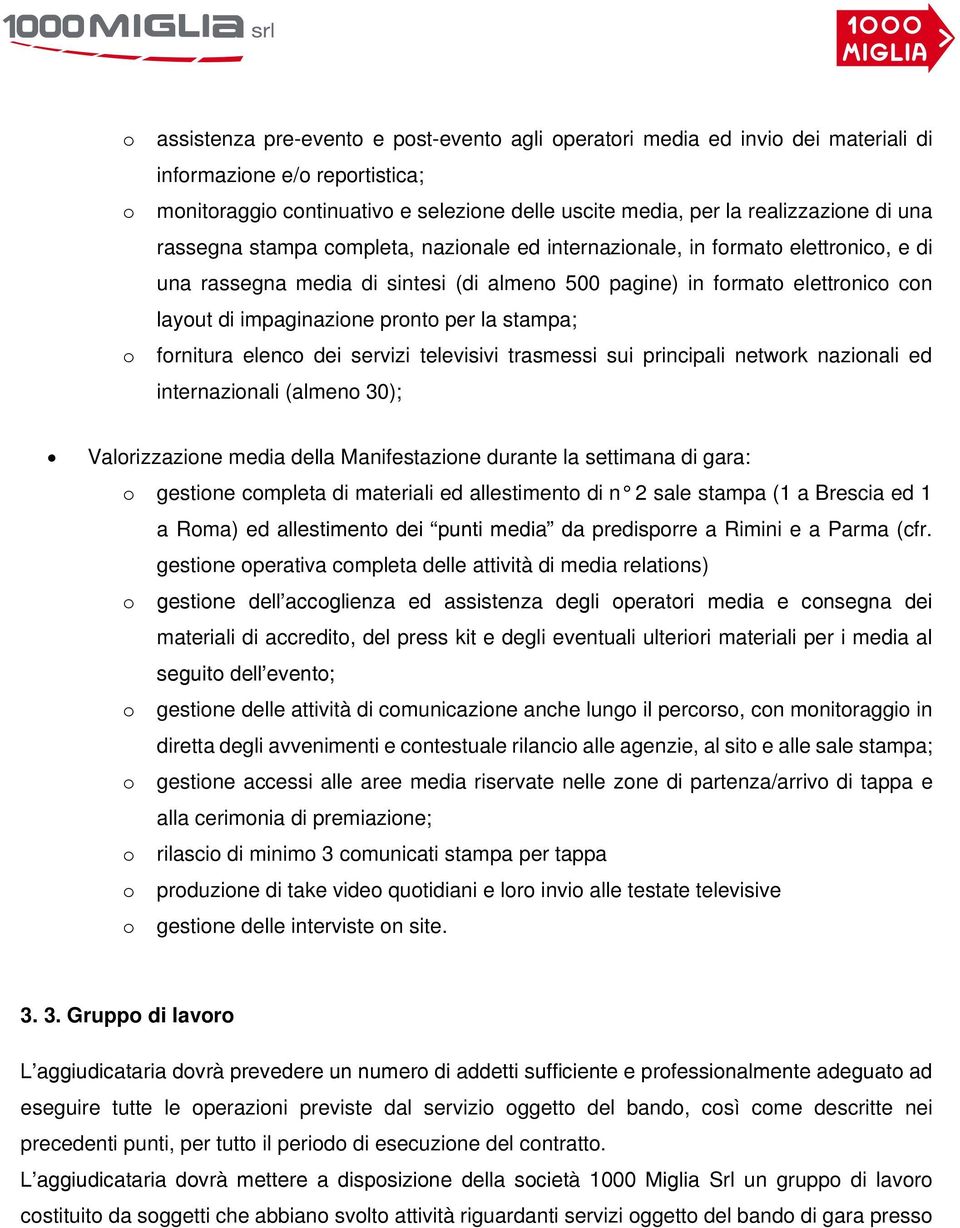 pronto per la stampa; fornitura elenco dei servizi televisivi trasmessi sui principali network nazionali ed internazionali (almeno 30); Valorizzazione media della Manifestazione durante la settimana