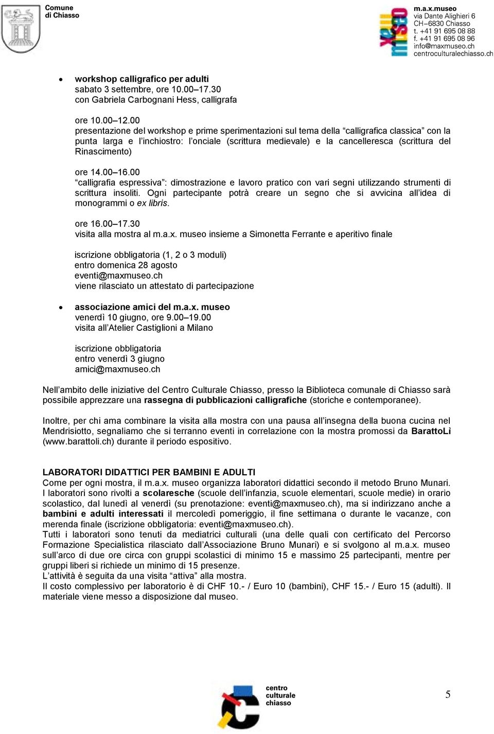 Rinascimento) ore 14.00 16.00 calligrafia espressiva : dimostrazione e lavoro pratico con vari segni utilizzando strumenti di scrittura insoliti.