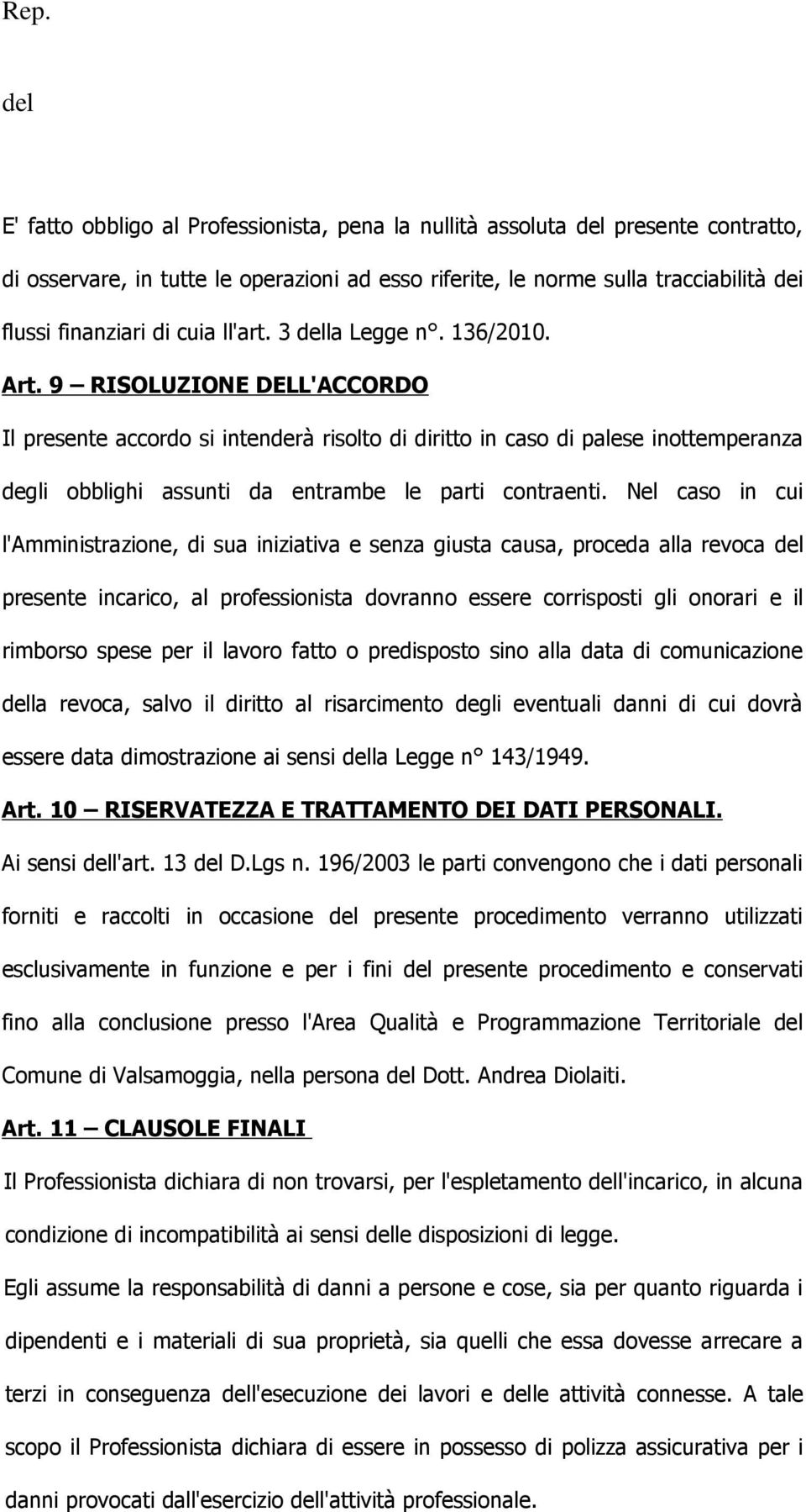 9 RISOLUZIONE DELL'ACCORDO Il presente accordo si intenderà risolto di diritto in caso di palese inottemperanza degli obblighi assunti da entrambe le parti contraenti.