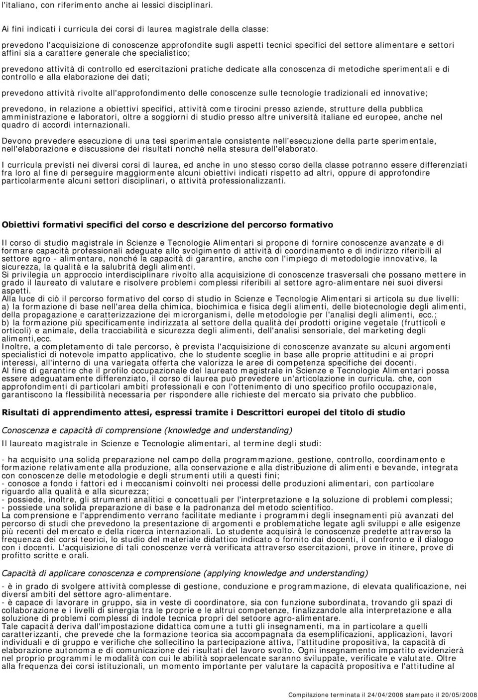 sia a carattere generale che specialistico; prevedono attività di controllo ed esercitazioni pratiche dedicate alla conoscenza di metodiche sperimentali e di controllo e alla elaborazione dei dati;