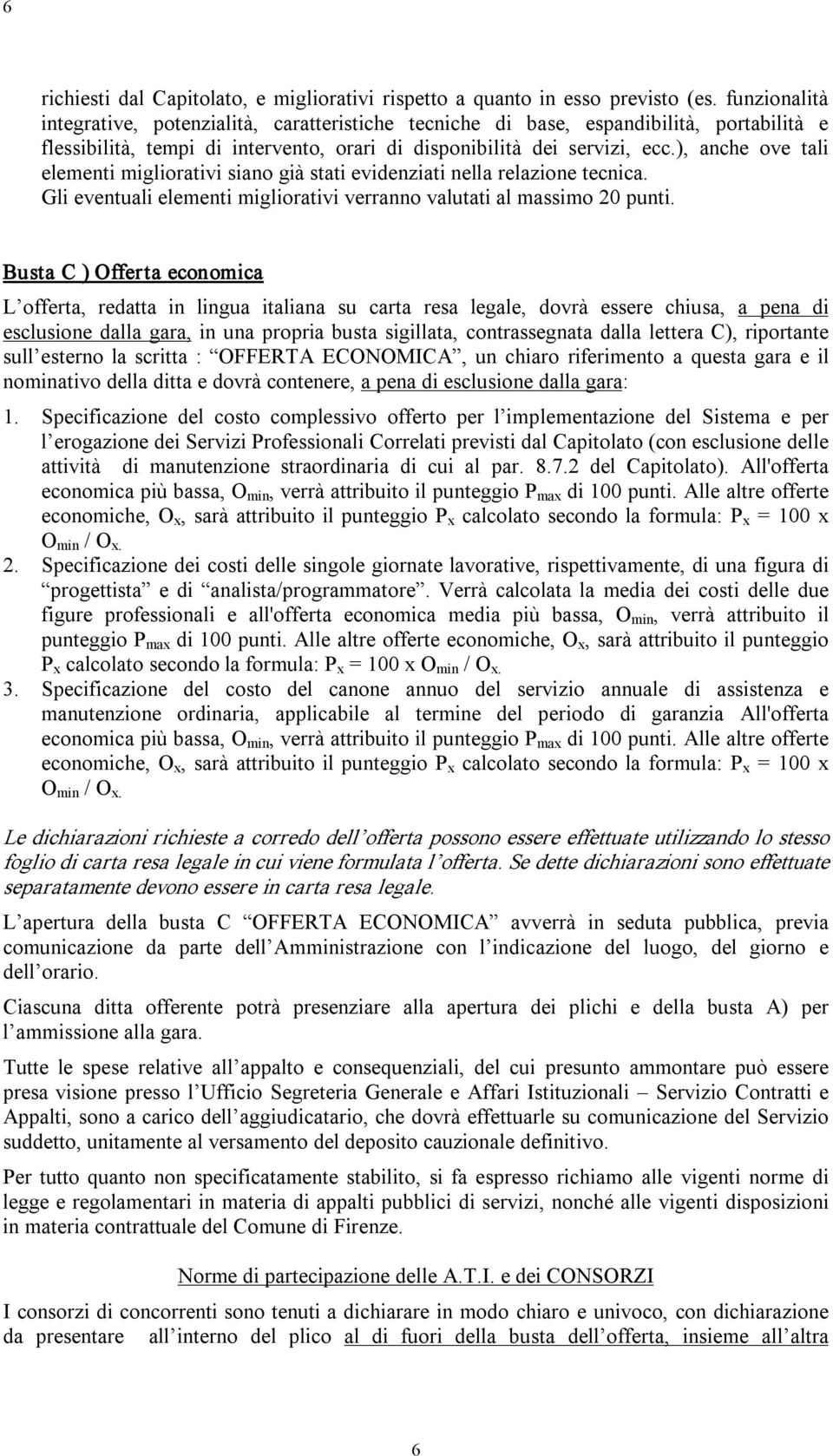 ), anche ove tali elementi migliorativi siano già stati evidenziati nella relazione tecnica. Gli eventuali elementi migliorativi verranno valutati al massimo 20 punti.