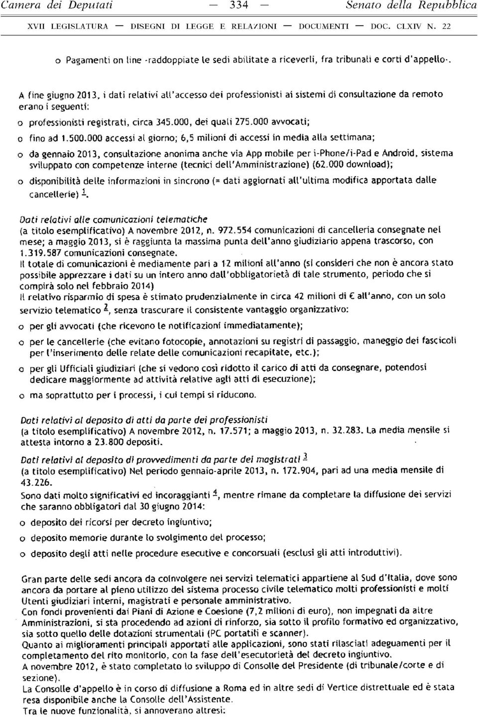 000 accessi al giorno; 6,5 milioni di accessi in media alla settimana; o da gennaio 2013, consultazione anonima anche via App mobile per i-phone/i-pad e Android, sistema sviluppato con competenze