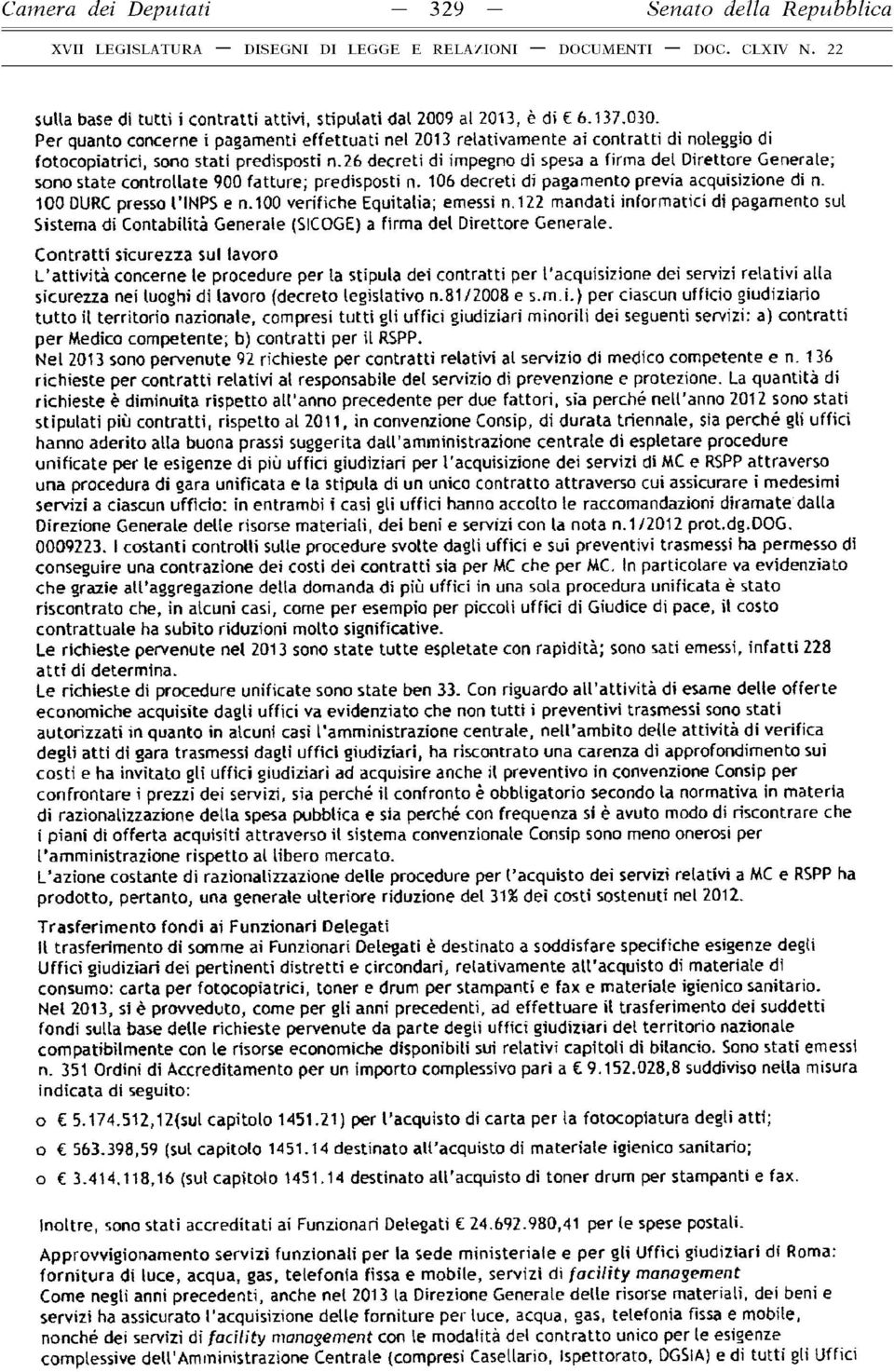 26 decreti di impegno di spesa a firma del Direttore Generale; sono state controllate 900 fatture; predisposti n. 106 decreti di pagamento previa acquisizione di n. 100 DURC presso l'inps e n.