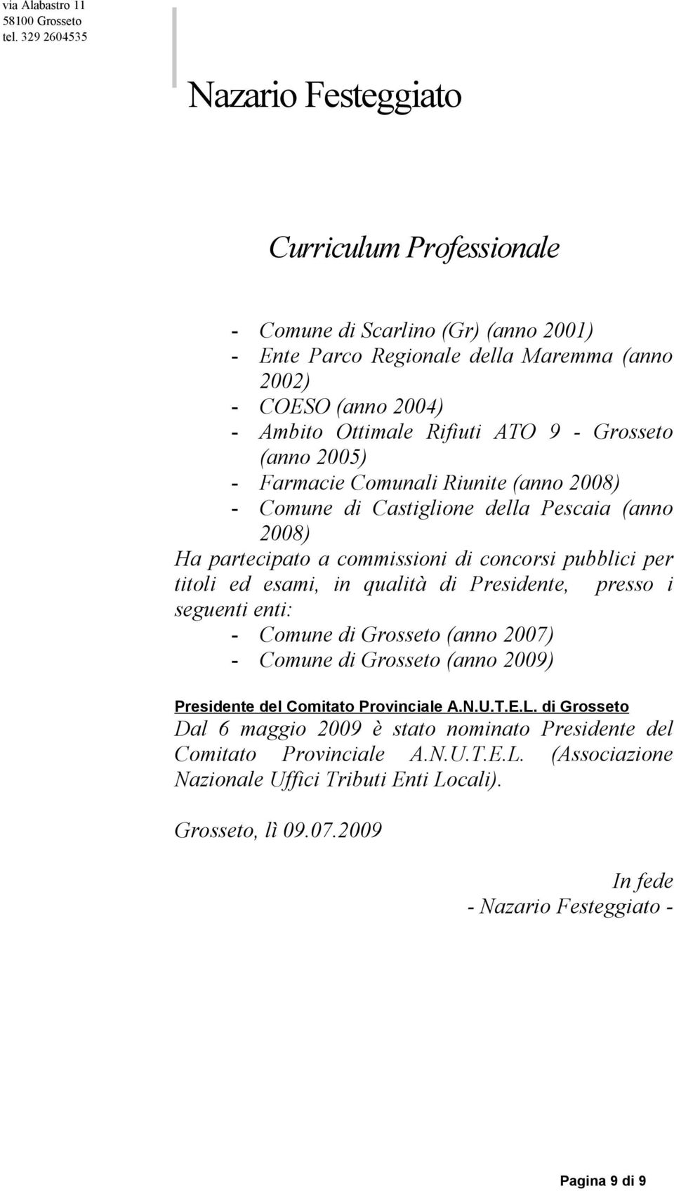 in qualità di Presidente, presso i seguenti enti: - (anno 2007) - (anno 2009) Presidente del Comitato Provinciale A.N.U.T.E.L.