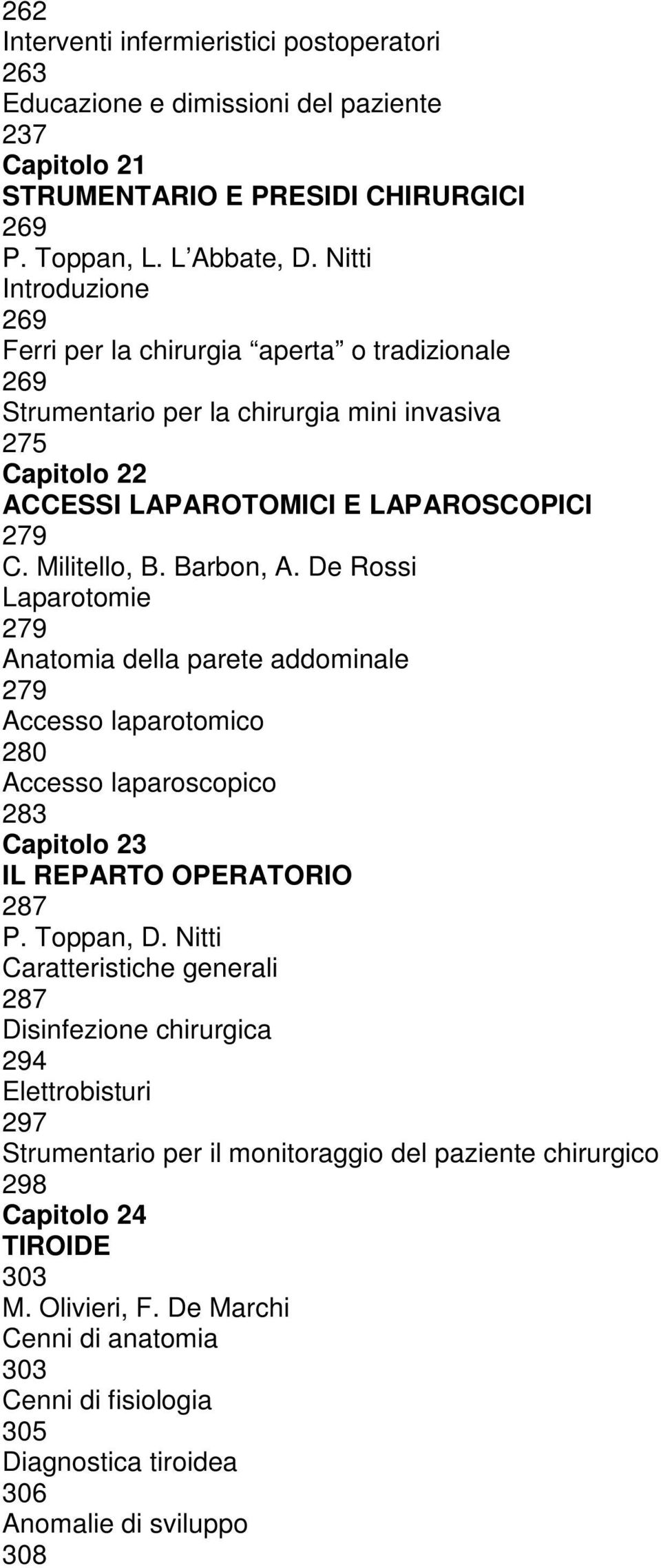 De Rossi Laparotomie 279 Anatomia della parete addominale 279 Accesso laparotomico 280 Accesso laparoscopico 283 Capitolo 23 IL REPARTO OPERATORIO 287 P. Toppan, D.