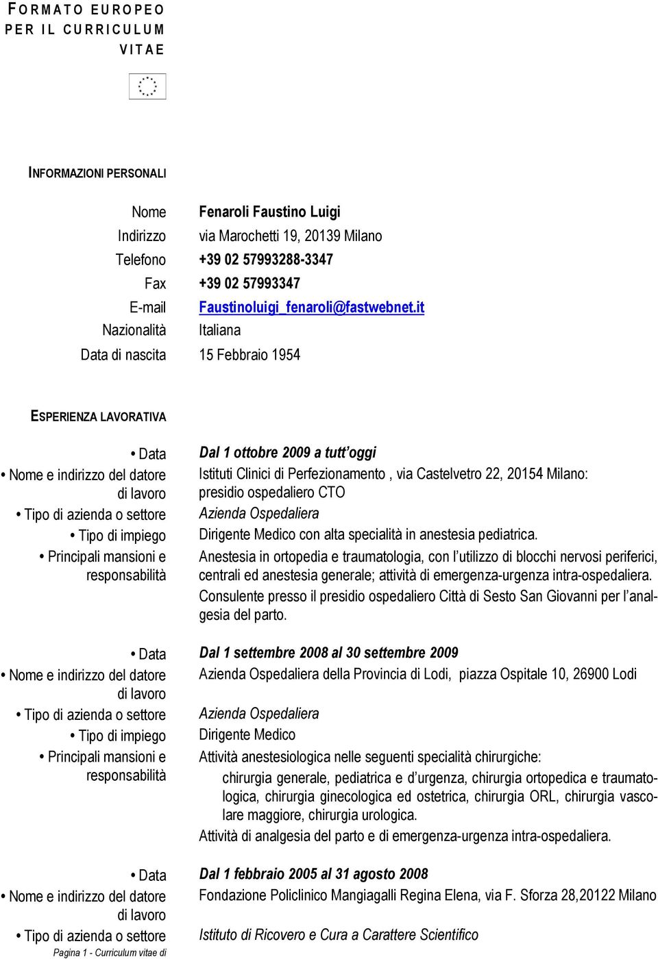 it Nazionalità Italiana Data di nascita 15 Febbraio 1954 ESPERIENZA LAVORATIVA Data Nome e indirizzo del datore Tipo di azienda o settore Tipo di impiego Principali mansioni e Dal 1 ottobre 2009 a