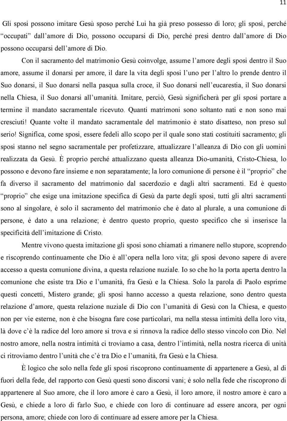 Con il sacramento del matrimonio Gesù coinvolge, assume l amore degli sposi dentro il Suo amore, assume il donarsi per amore, il dare la vita degli sposi l uno per l altro lo prende dentro il Suo