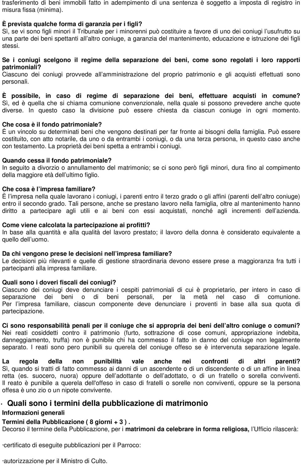 educazione e istruzione dei figli stessi. Se i coniugi scelgono il regime della separazione dei beni, come sono regolati i loro rapporti patrimoniali?