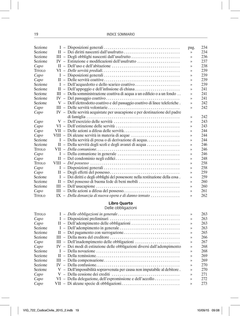 ..» 239 Capo II Delle servitù coattive...» 239 Sezione I Dell acquedotto e dello scarico coattivo...» 239 Sezione II Dell appoggio e dell infissione di chiusa.
