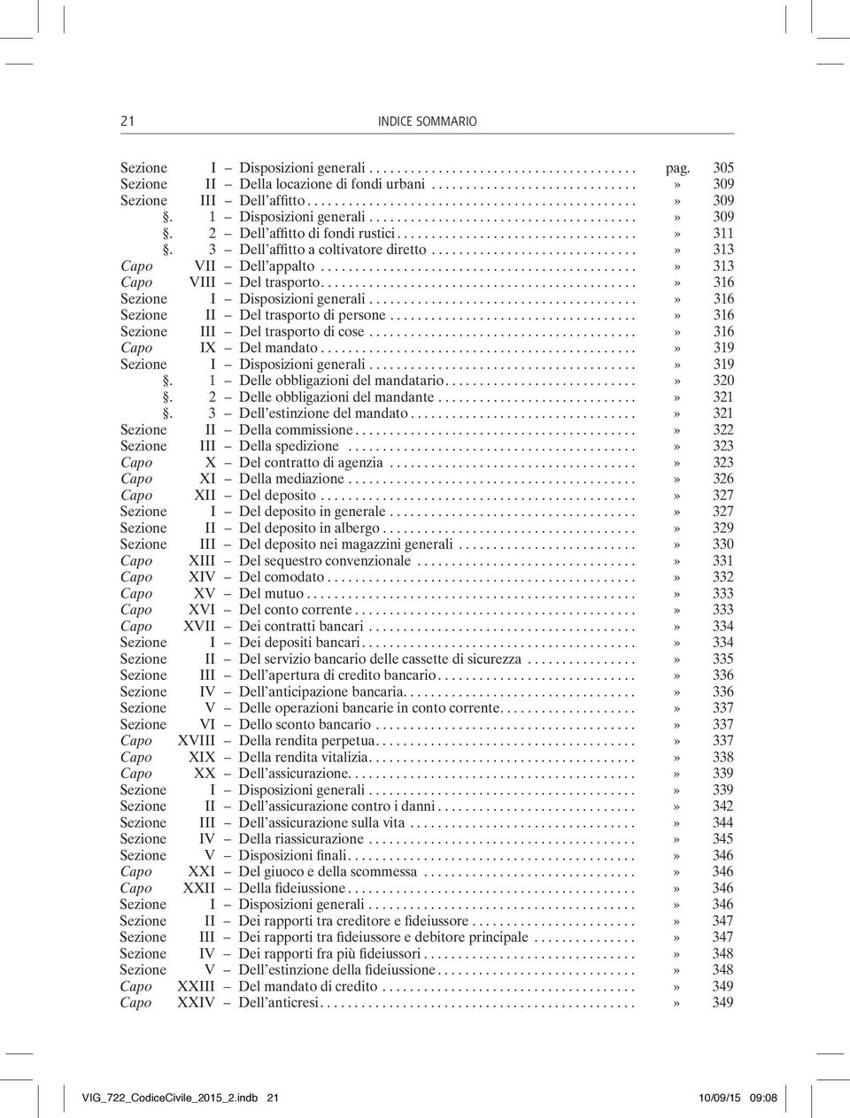 ..» 316 Sezione III Del trasporto di cose...» 316 Capo IX Del mandato...» 319 Sezione I Disposizioni generali...» 319. 1 Delle obbligazioni del mandatario...» 320. 2 Delle obbligazioni del mandante.