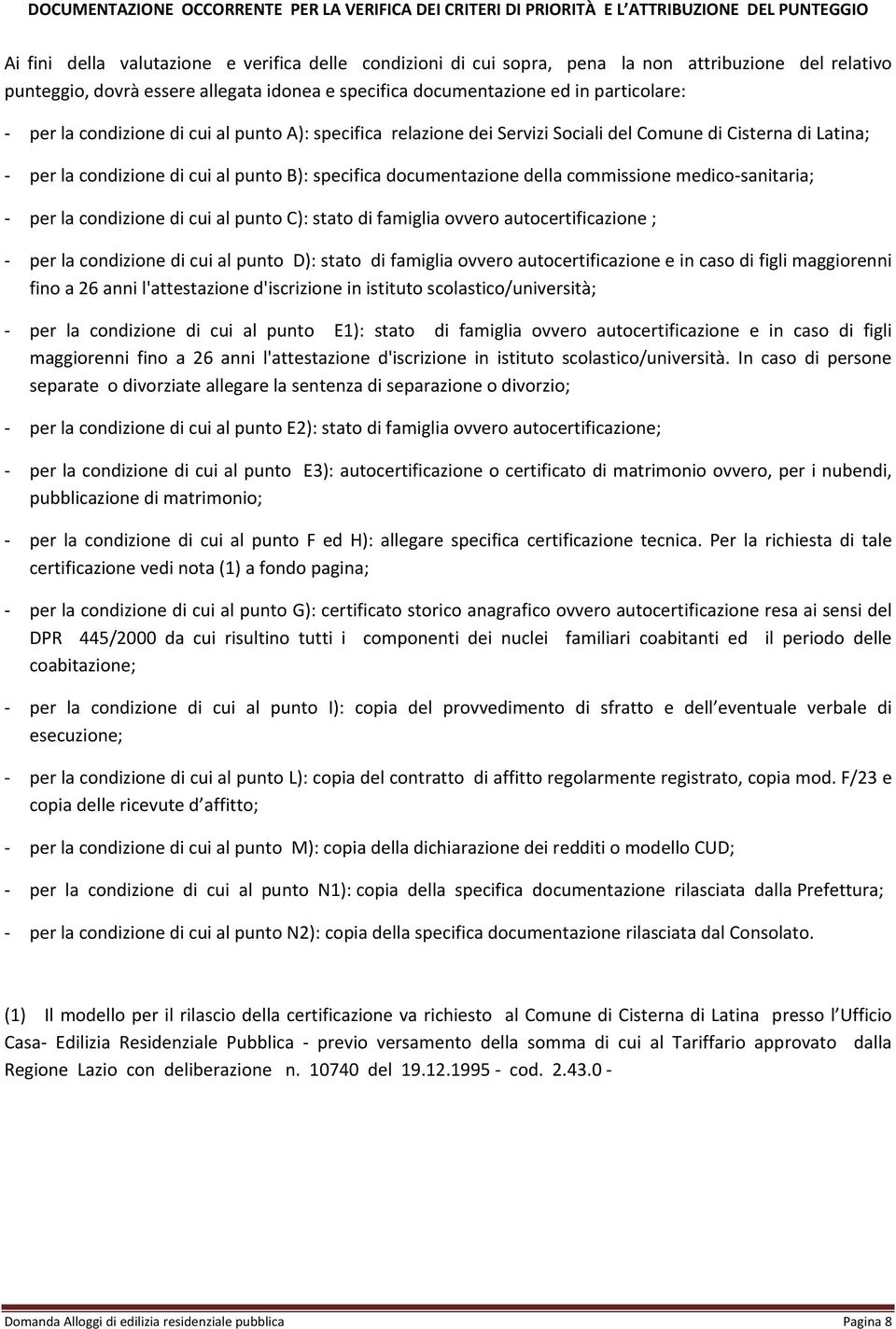 Latina; per la condizione di cui al punto B): specifica documentazione della commissione medico sanitaria; per la condizione di cui al punto C): stato di famiglia ovvero autocertificazione ; per la