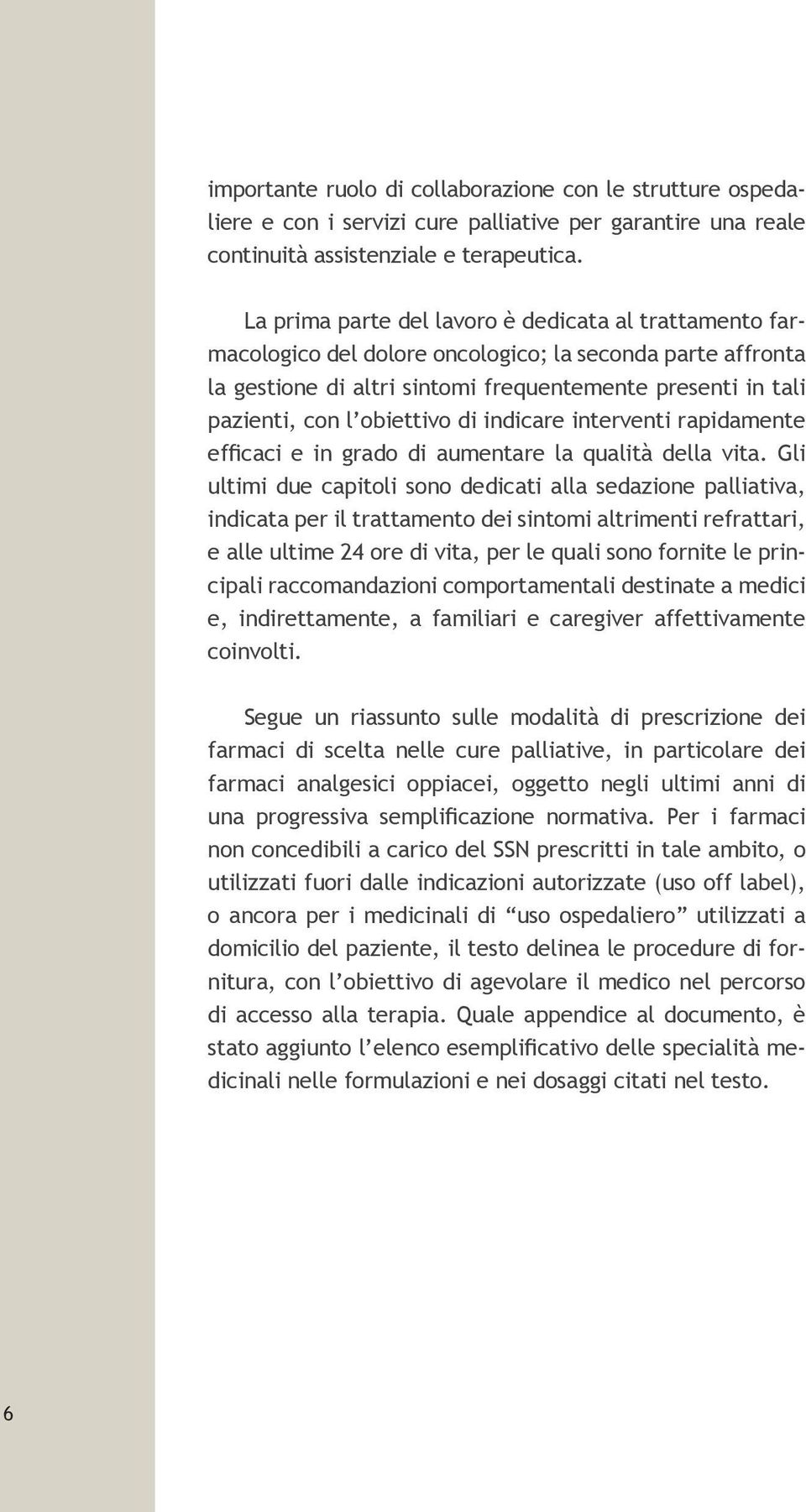 obiettivo di indicare interventi rapidamente efficaci e in grado di aumentare la qualità della vita.